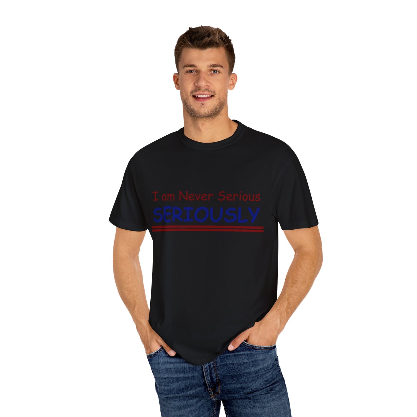 I am never Serious, Seriously Unisex Garment-Dyed T-shirt