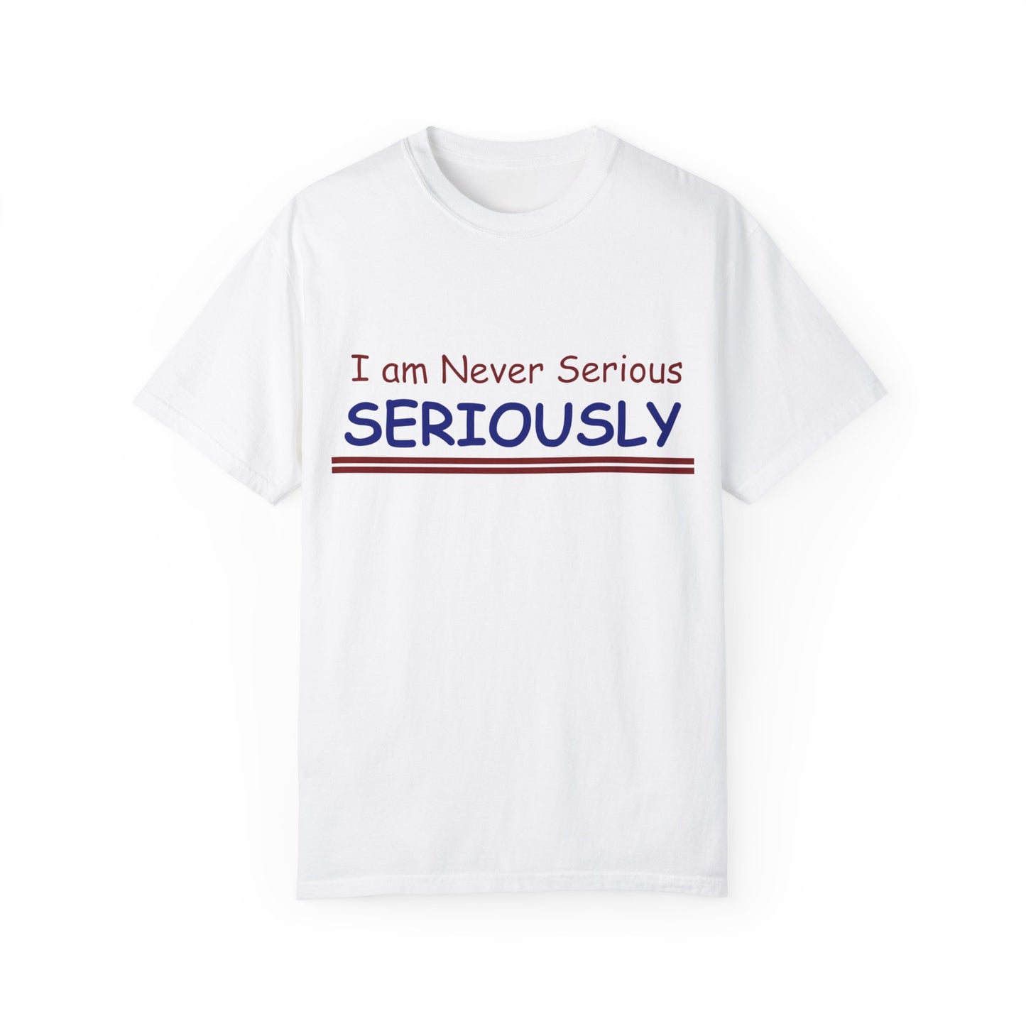 I am never Serious, Seriously Unisex Garment-Dyed T-shirt