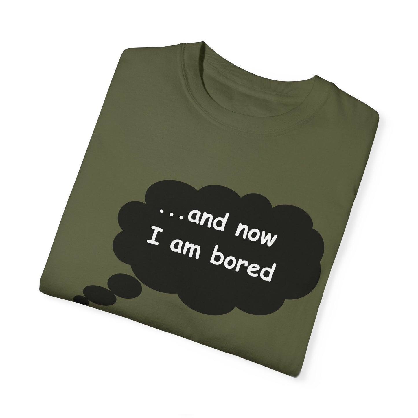 Garment-Dyed T-shirt 'and now i am bored'