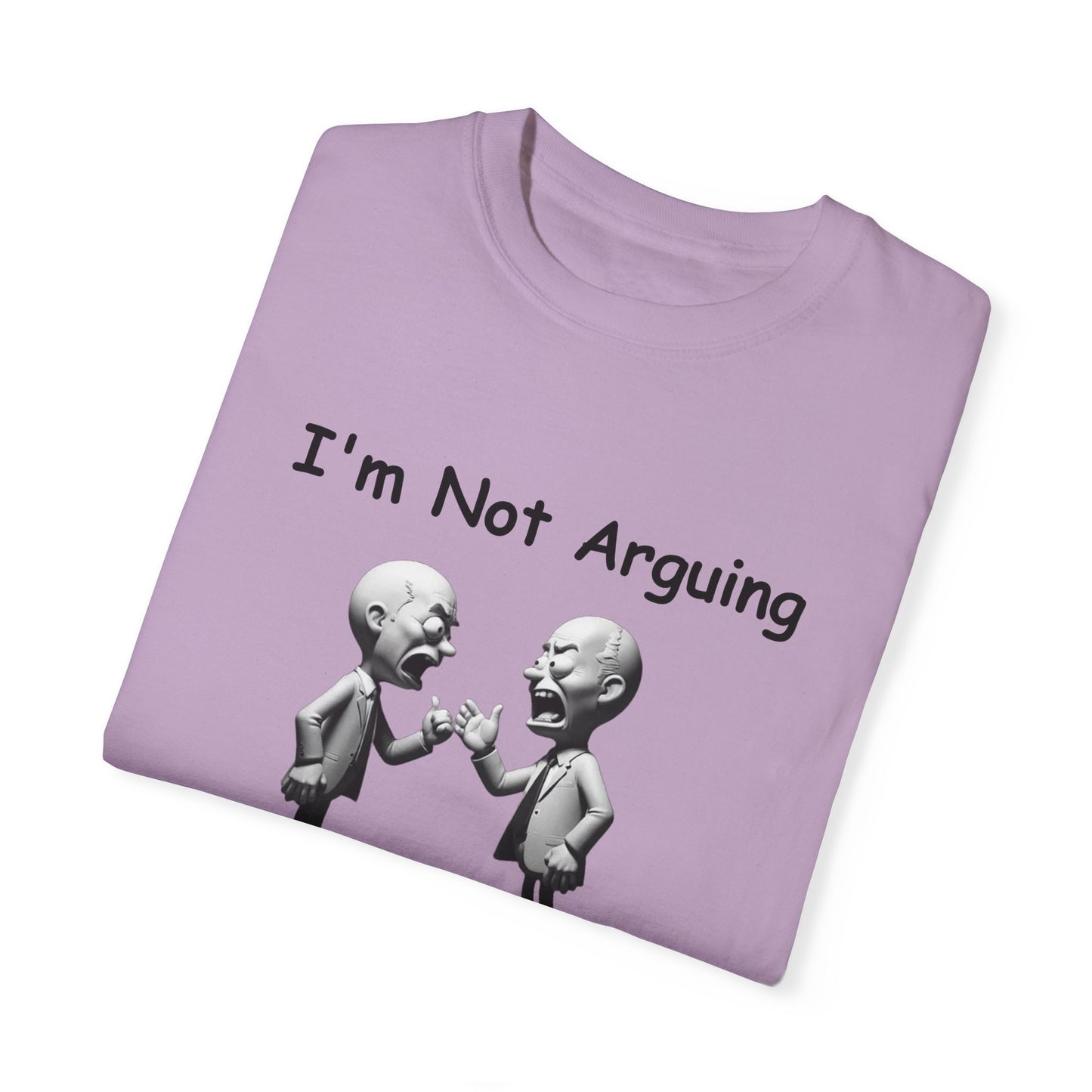 Not Arguing Explaining why I am Right Unisex Garment-Dyed T-shirt