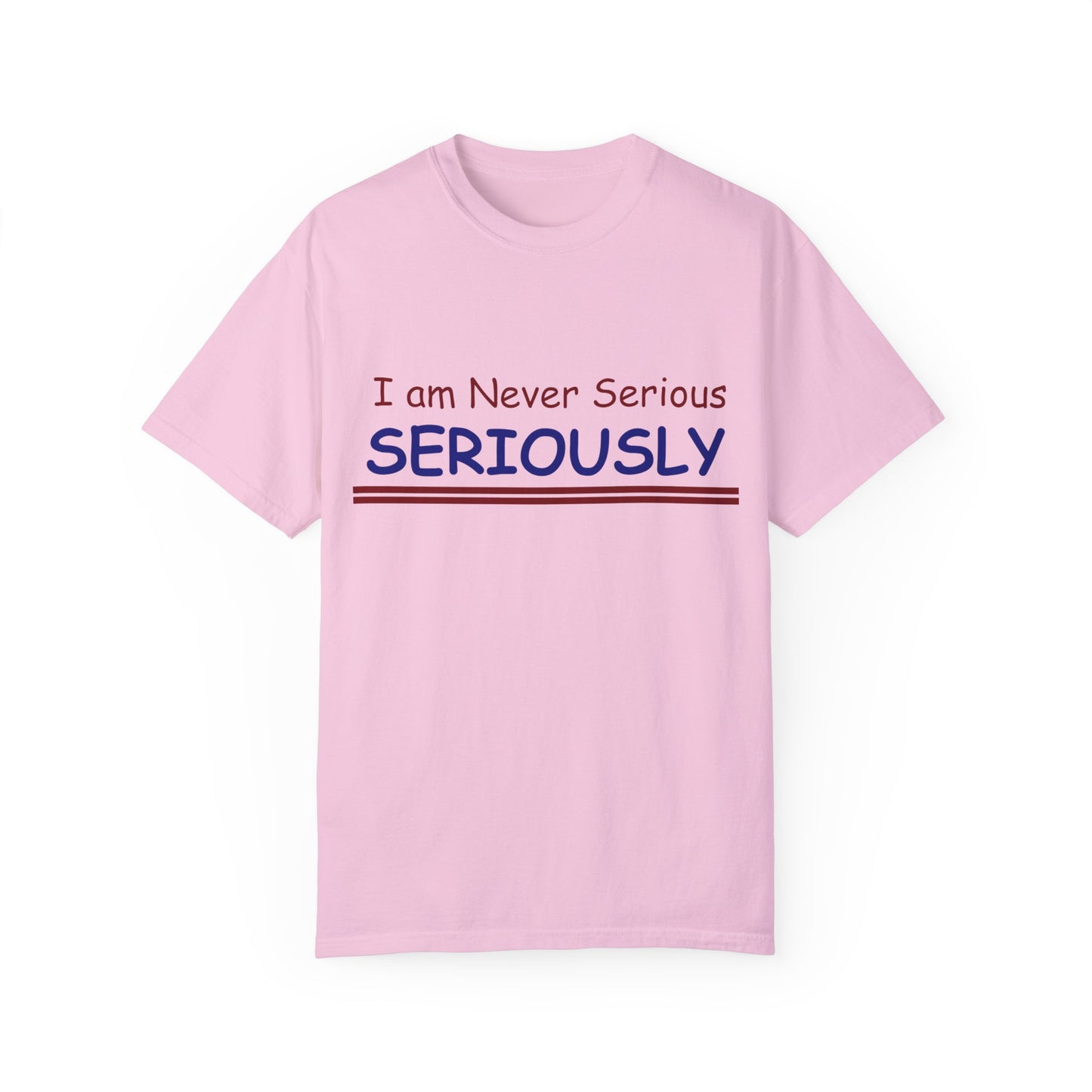 I am never Serious, Seriously Unisex Garment-Dyed T-shirt