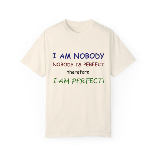 I am No body therefore I am perfect Unisex Garment-Dyed T-shirt