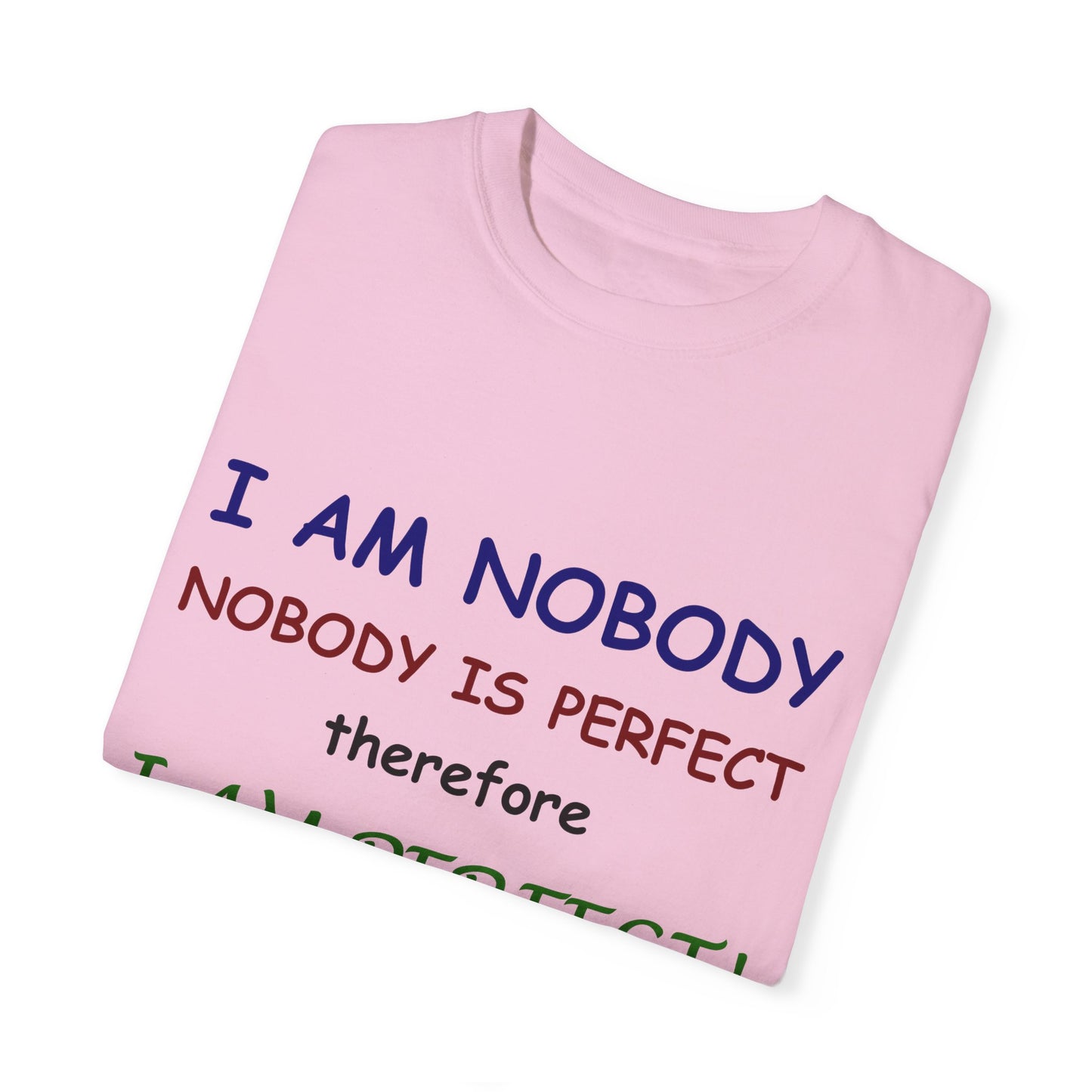 I am No body therefore I am perfect Unisex Garment-Dyed T-shirt