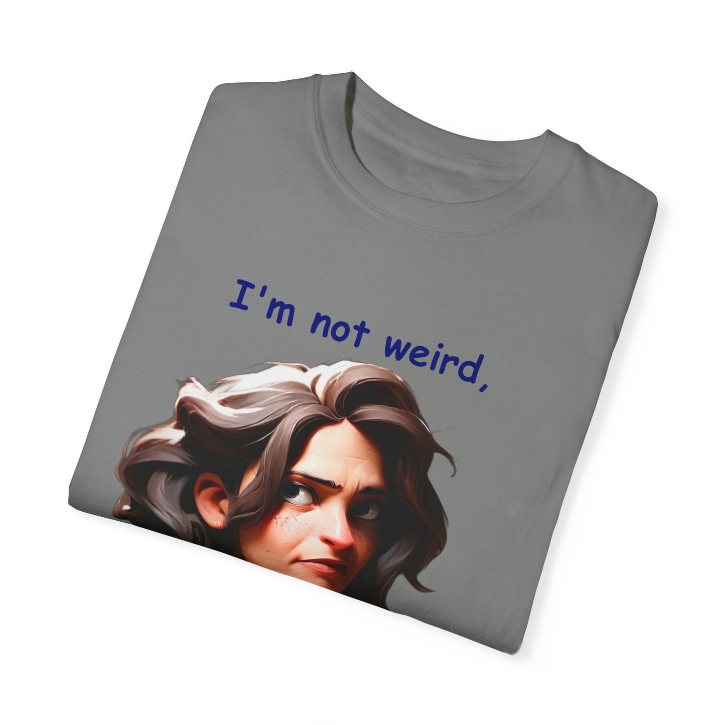 I'm not wierd, I'm Limited Edition Unisex Garment-Dyed T-shirt