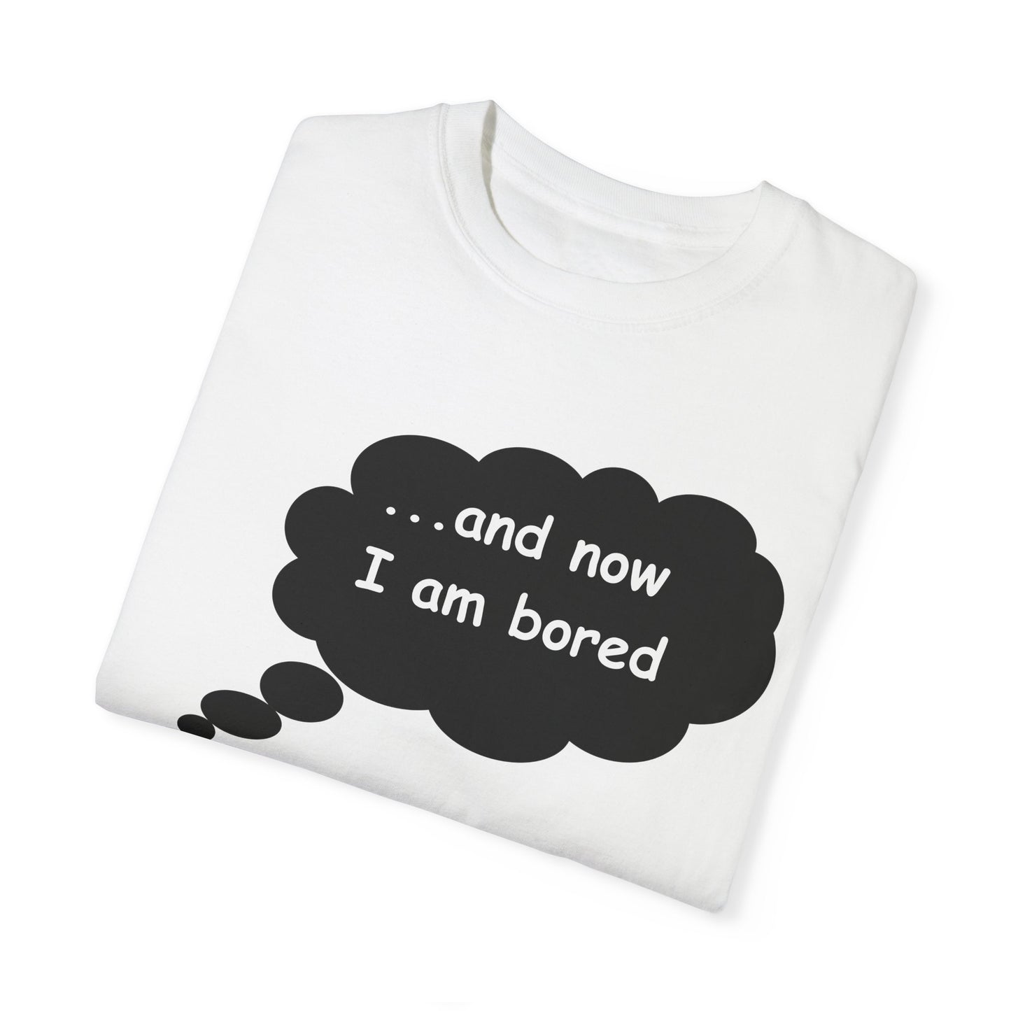 Garment-Dyed T-shirt 'and now i am bored'