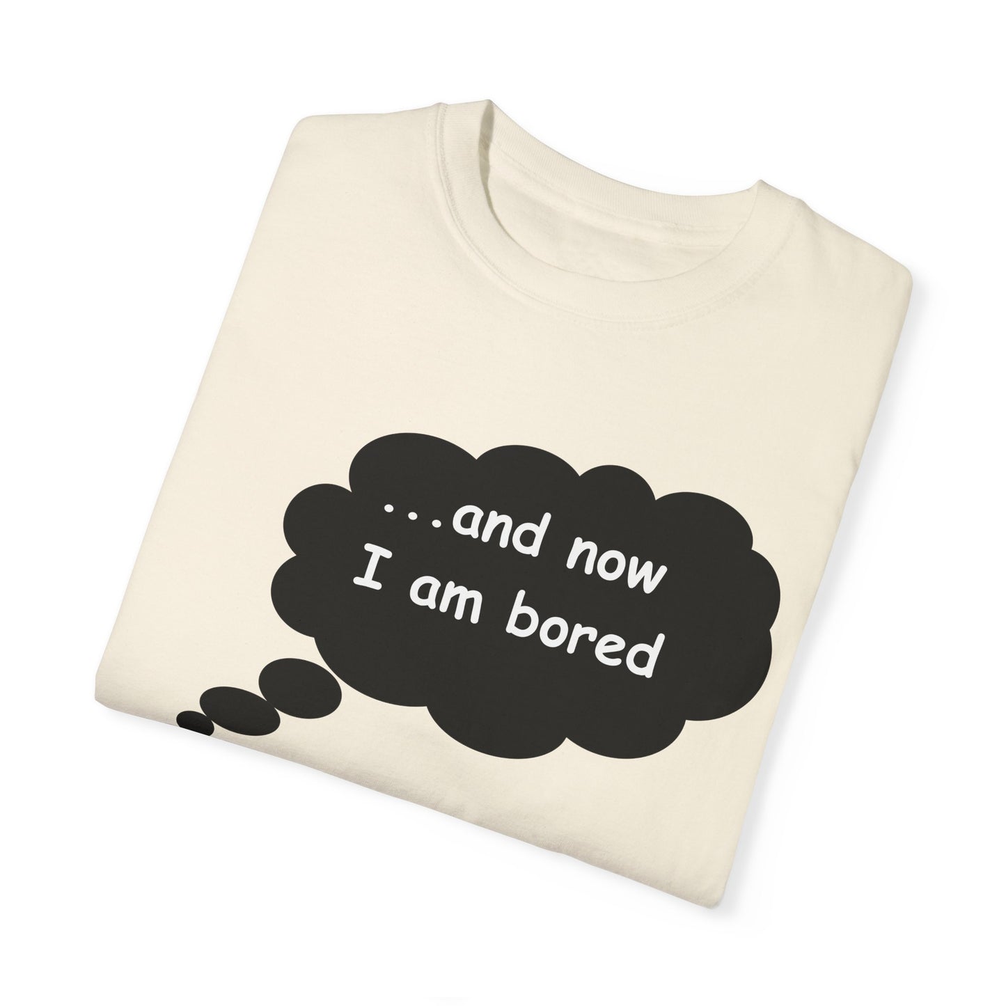 Garment-Dyed T-shirt 'and now i am bored'