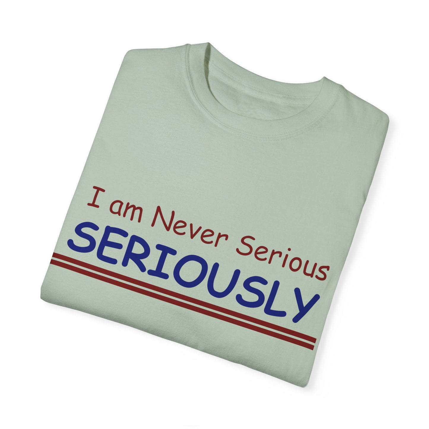 I am never Serious, Seriously Unisex Garment-Dyed T-shirt