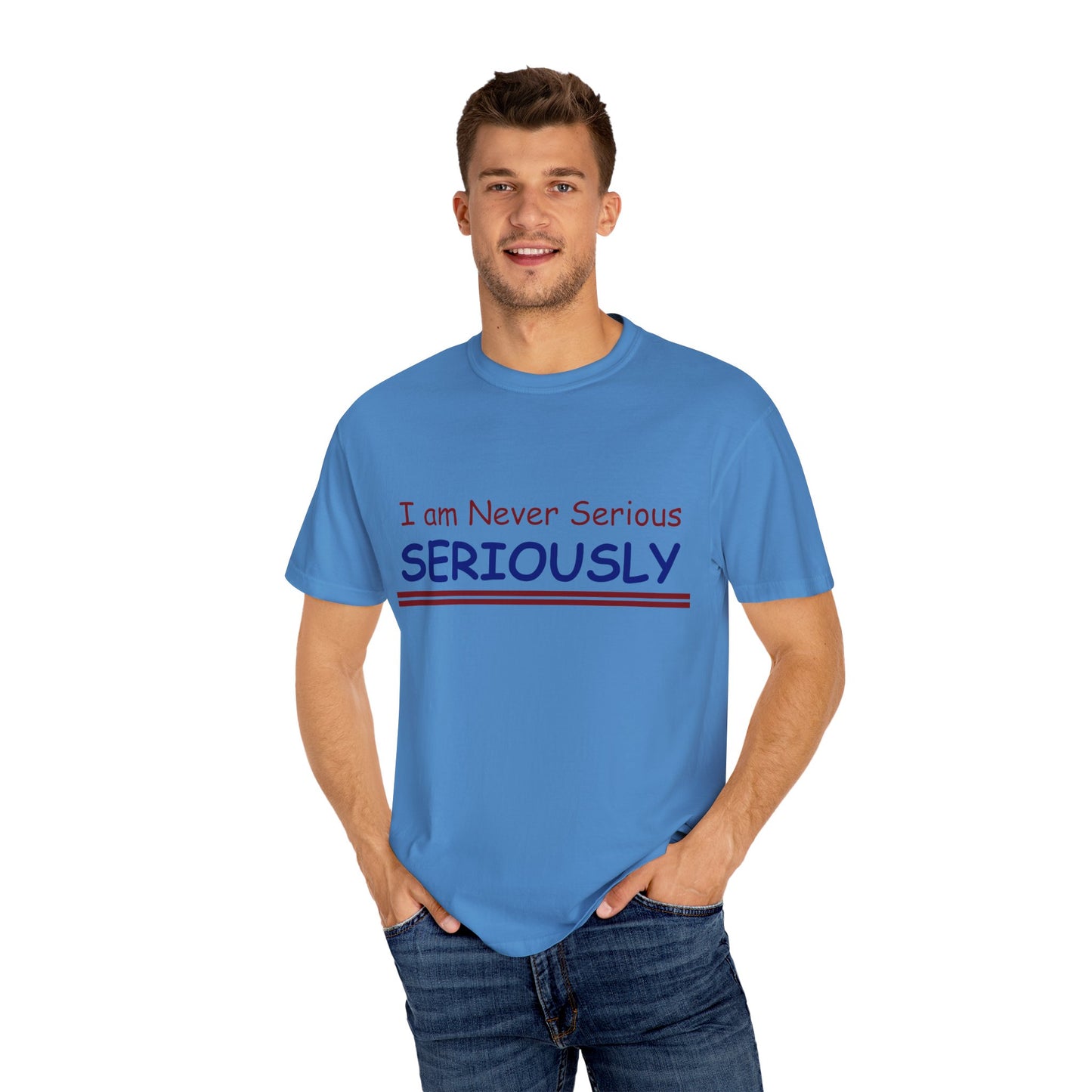 I am never Serious, Seriously Unisex Garment-Dyed T-shirt