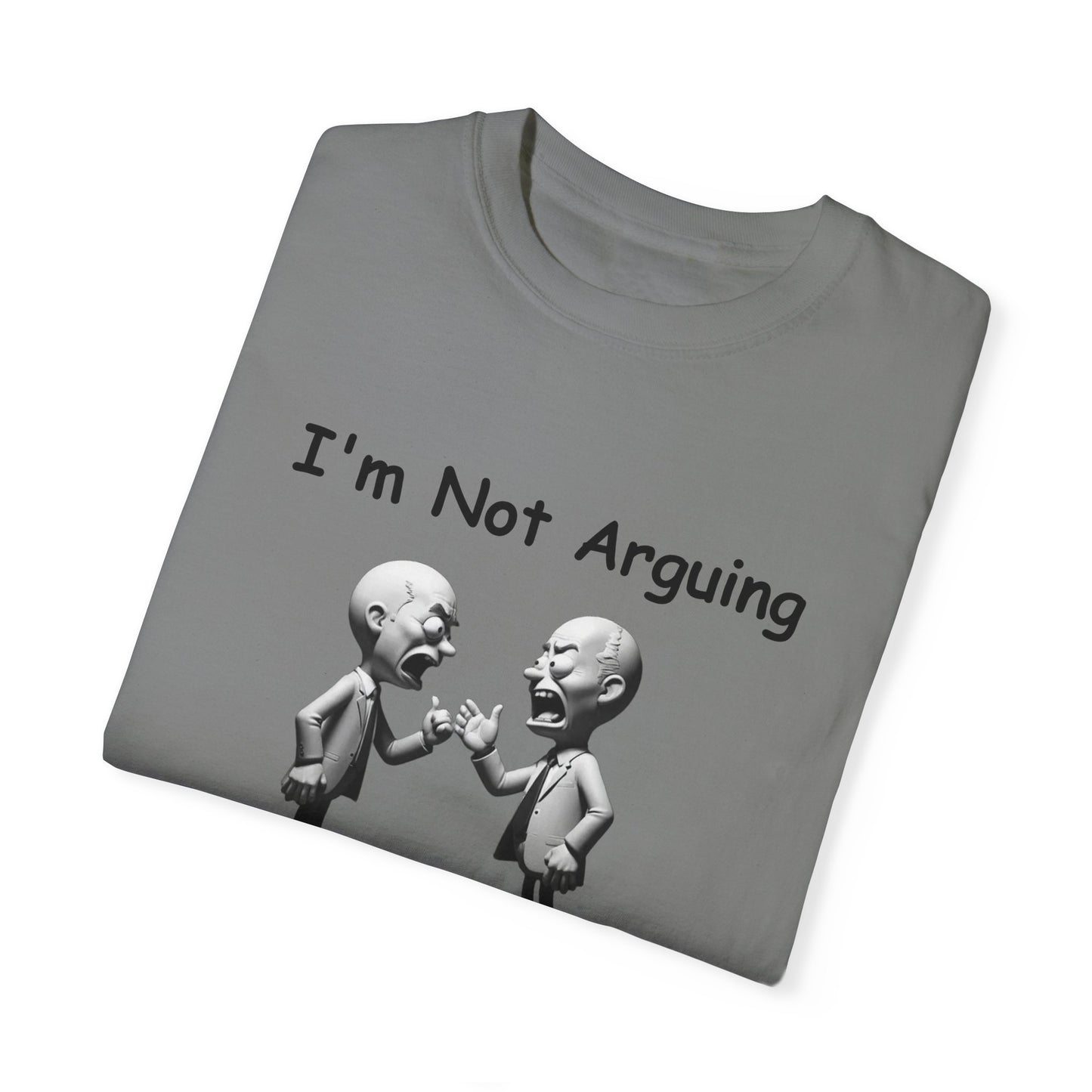 Not Arguing Explaining why I am Right Unisex Garment-Dyed T-shirt