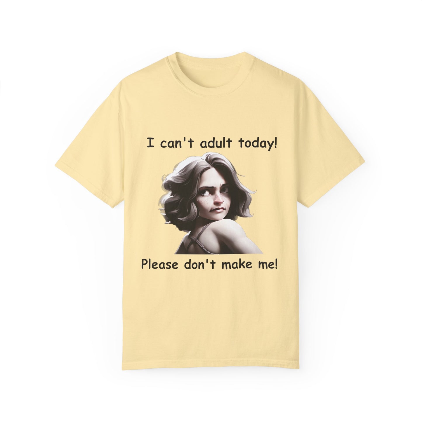 T-Shirt - 'I Can't Adult Today, Please Don't Make Me' Unisex Garment-Dyed Tee