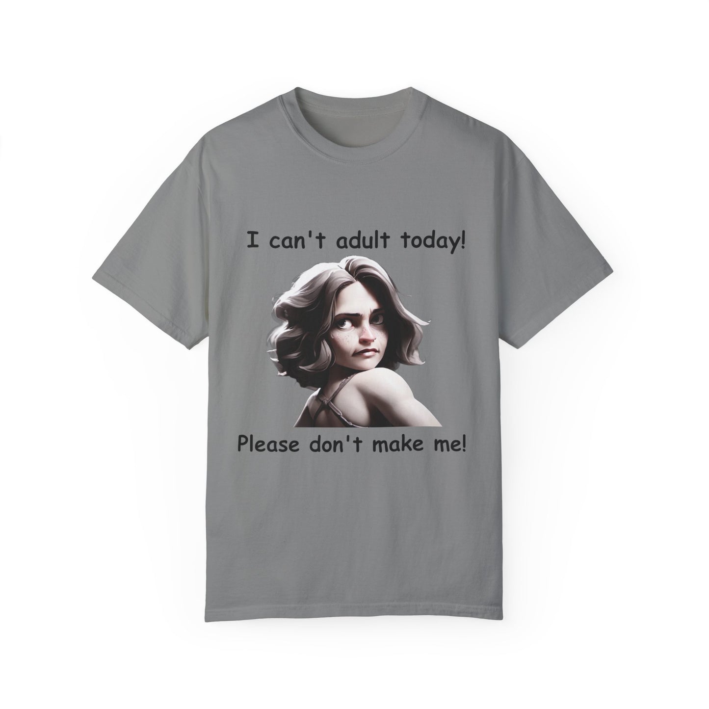 T-Shirt - 'I Can't Adult Today, Please Don't Make Me' Unisex Garment-Dyed Tee