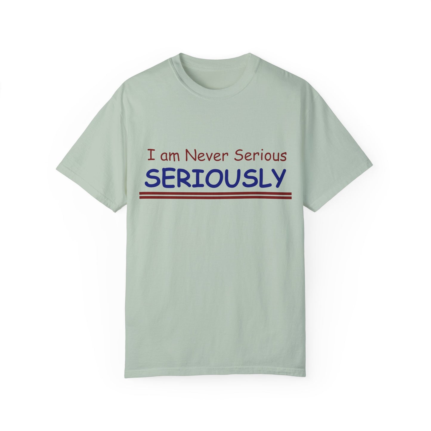 I am never Serious, Seriously Unisex Garment-Dyed T-shirt