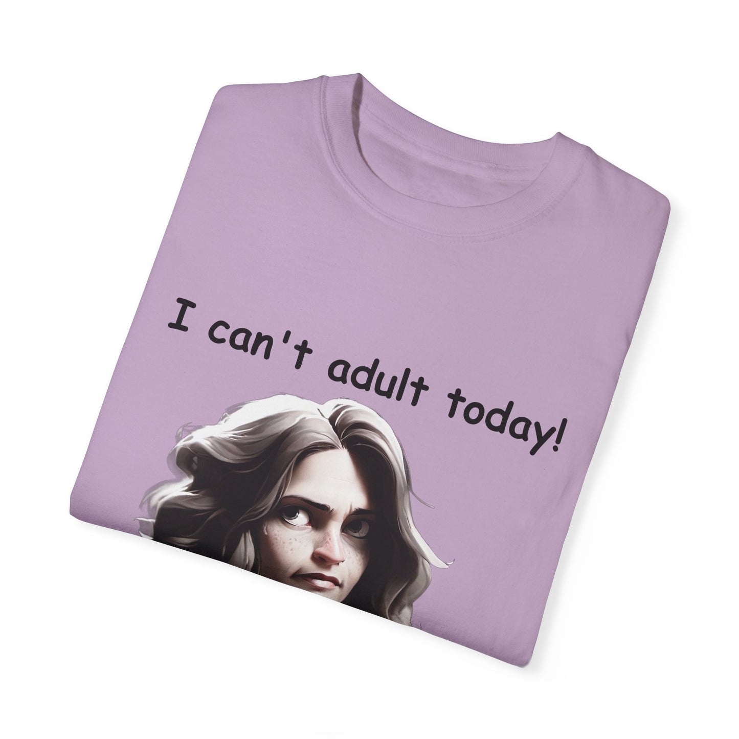 T-Shirt - 'I Can't Adult Today, Please Don't Make Me' Unisex Garment-Dyed Tee