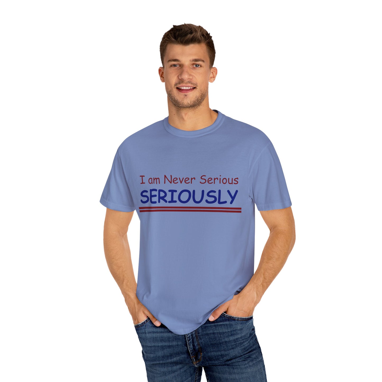 I am never Serious, Seriously Unisex Garment-Dyed T-shirt