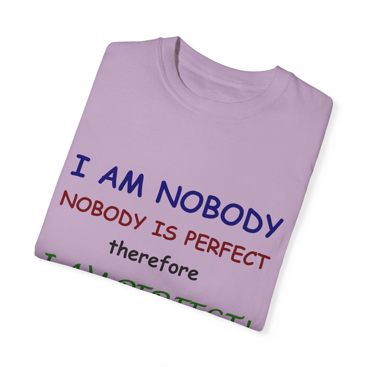 I am No body therefore I am perfect Unisex Garment-Dyed T-shirt