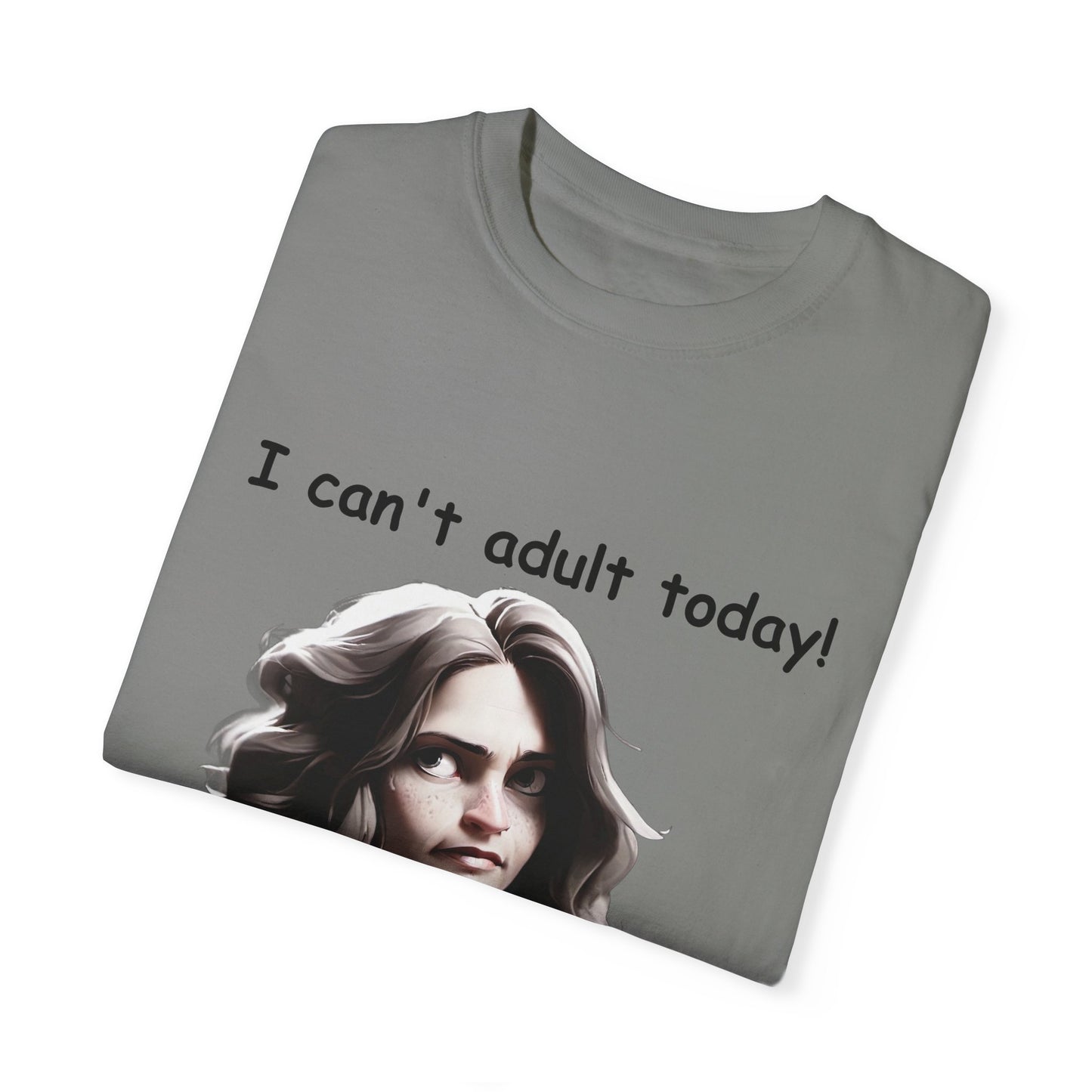 T-Shirt - 'I Can't Adult Today, Please Don't Make Me' Unisex Garment-Dyed Tee