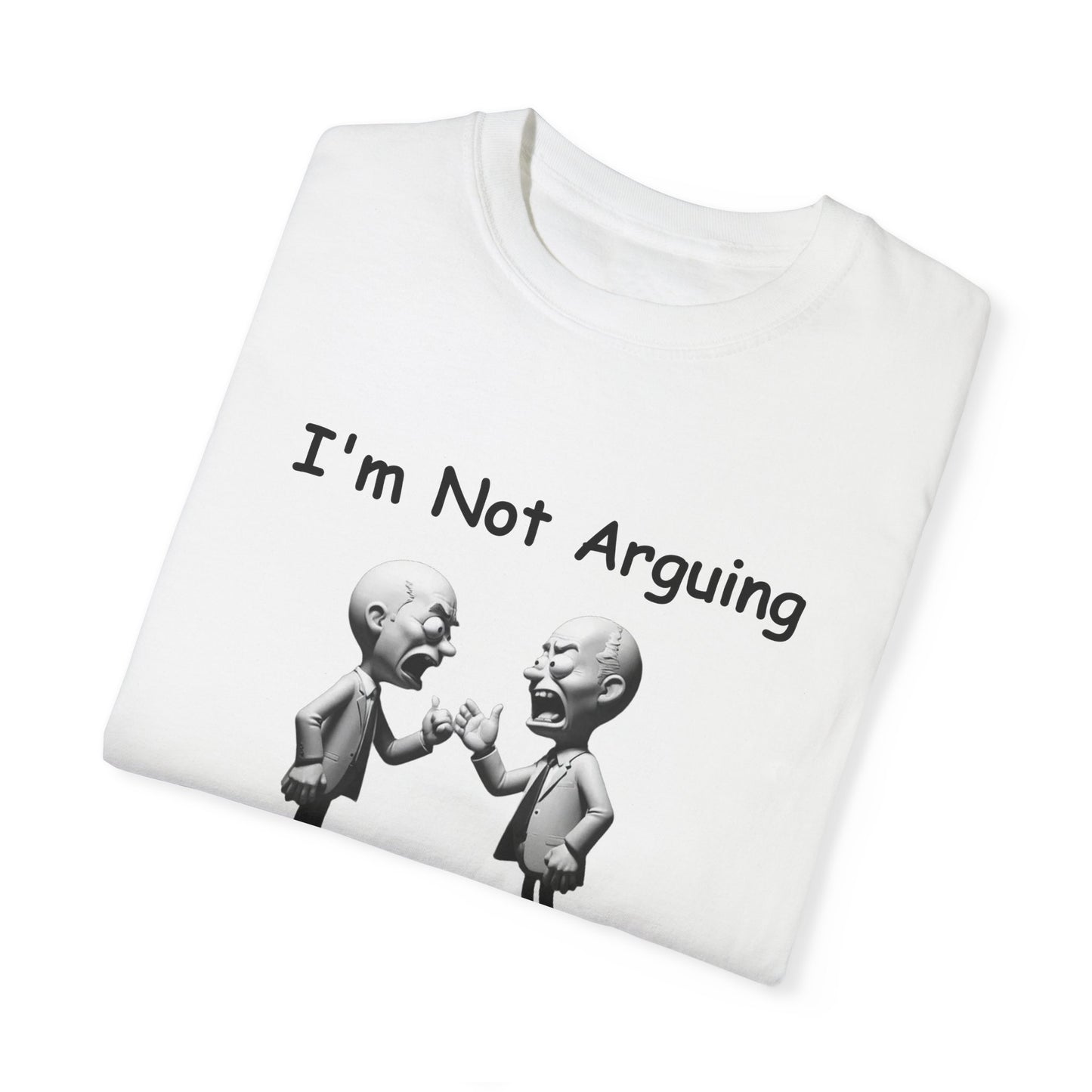 Not Arguing Explaining why I am Right Unisex Garment-Dyed T-shirt