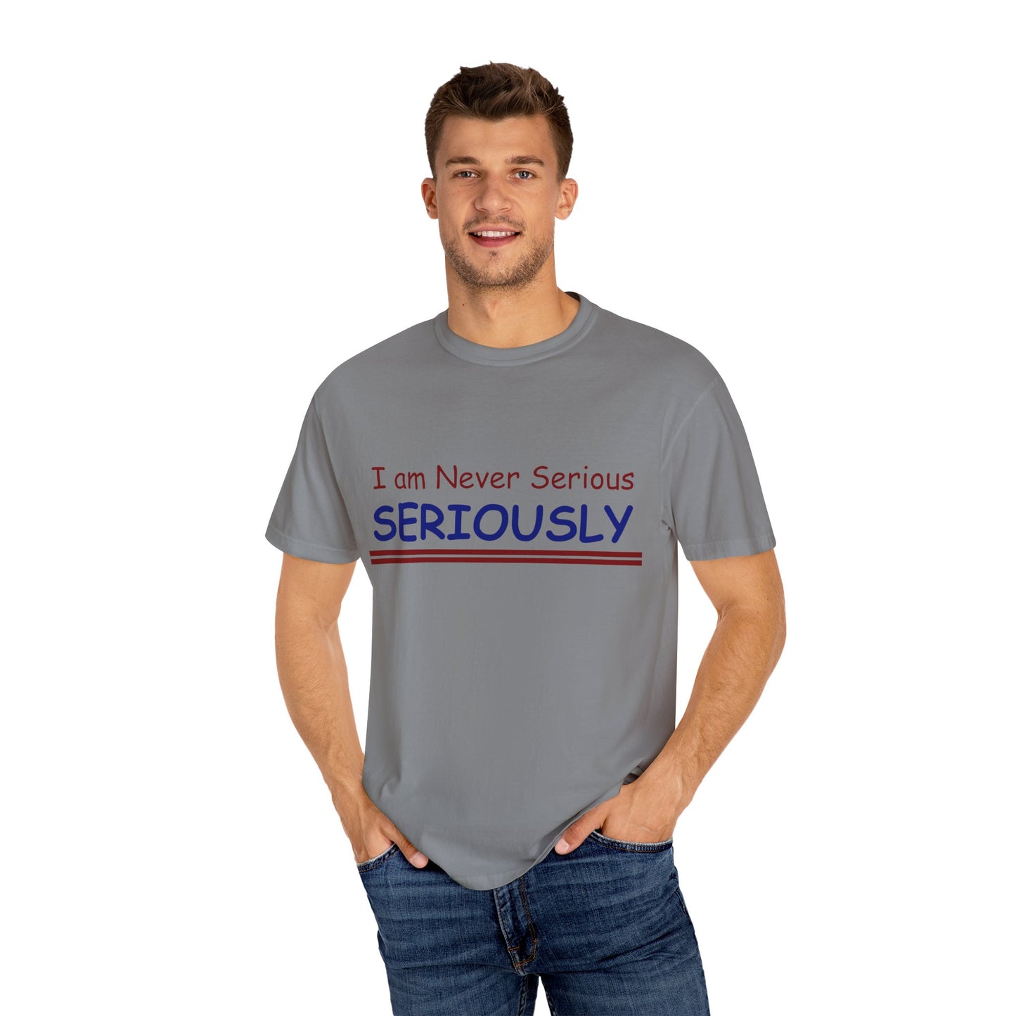 I am never Serious, Seriously Unisex Garment-Dyed T-shirt