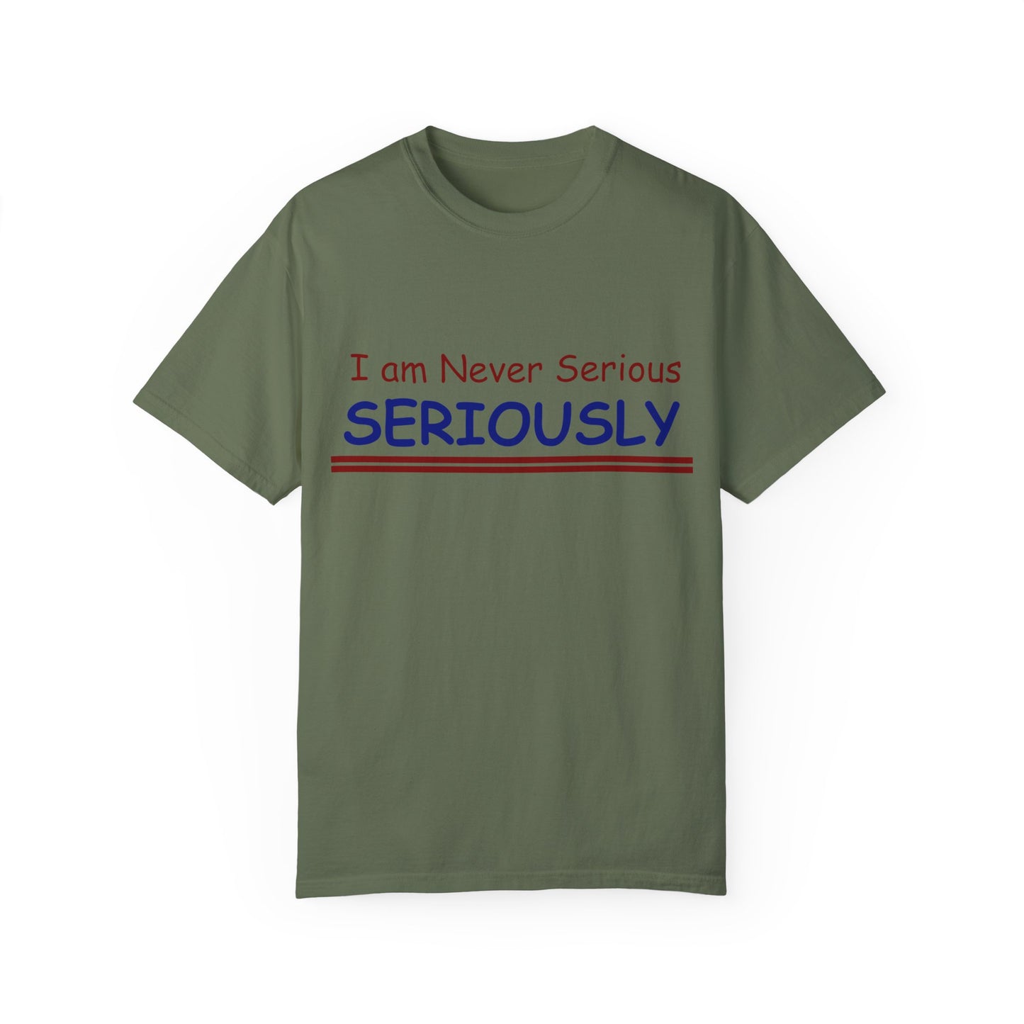 I am never Serious, Seriously Unisex Garment-Dyed T-shirt