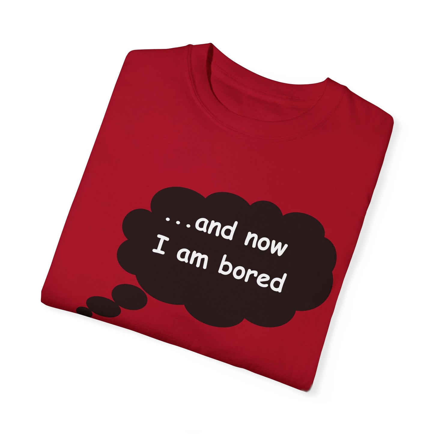 Garment-Dyed T-shirt 'and now i am bored'