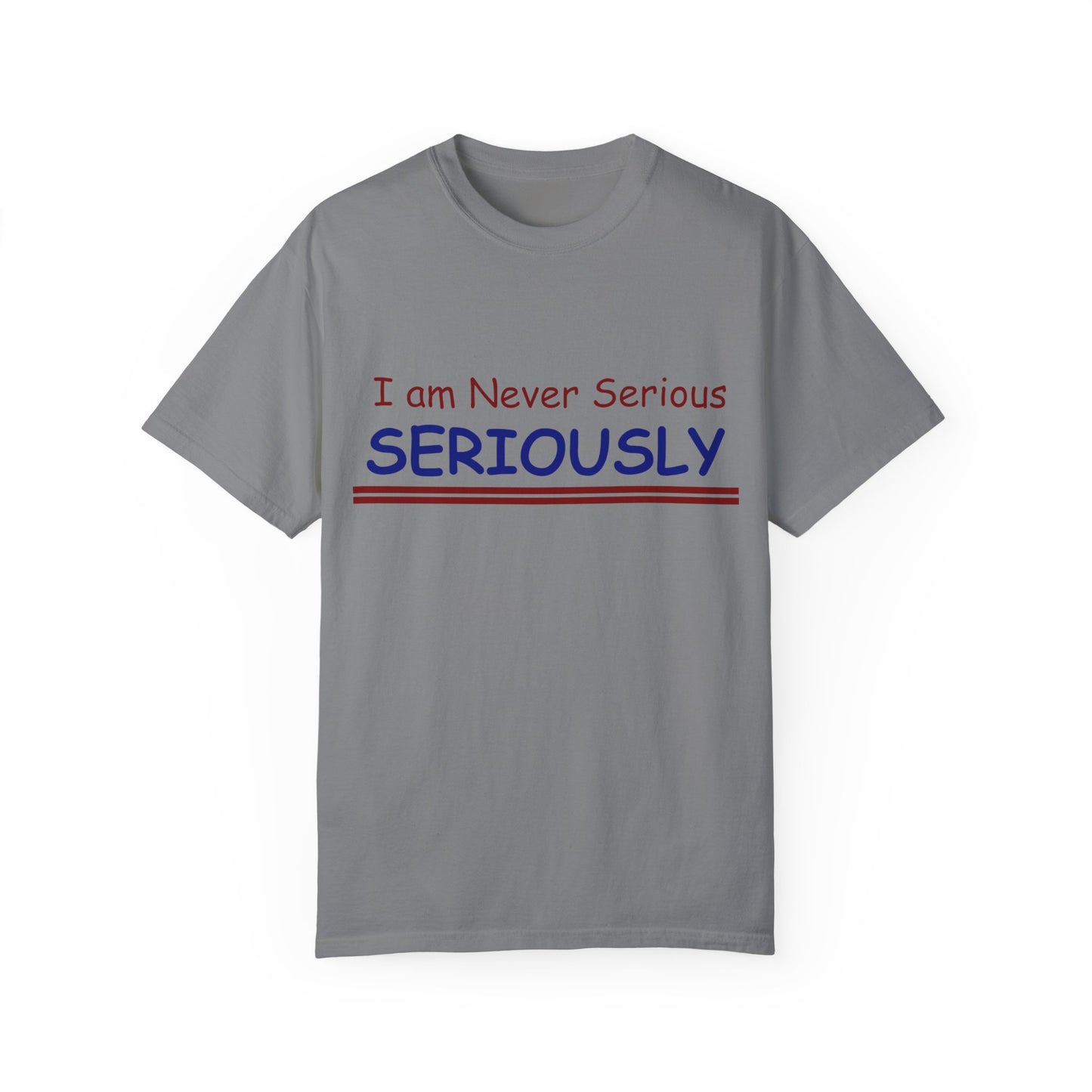 I am never Serious, Seriously Unisex Garment-Dyed T-shirt