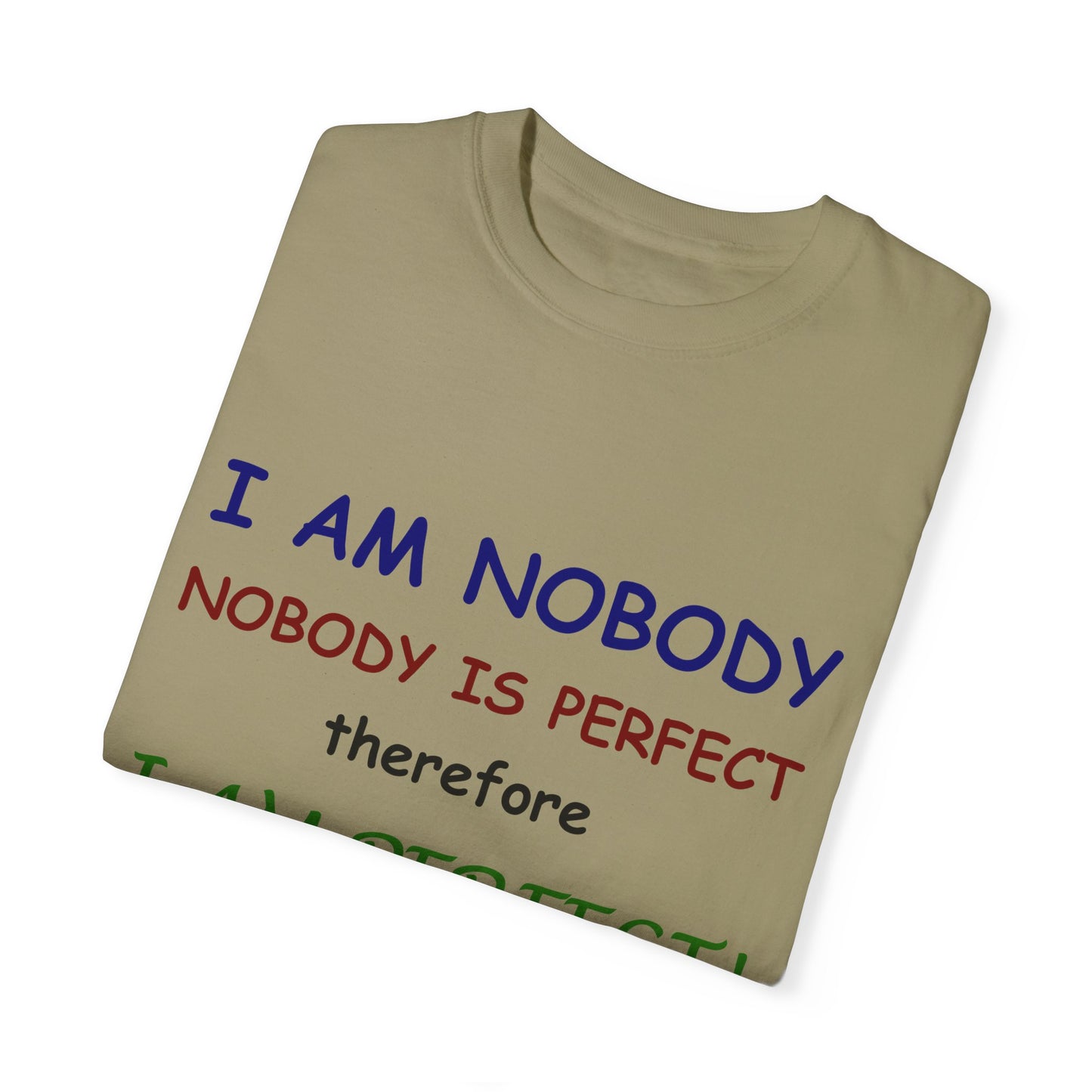 I am No body therefore I am perfect Unisex Garment-Dyed T-shirt