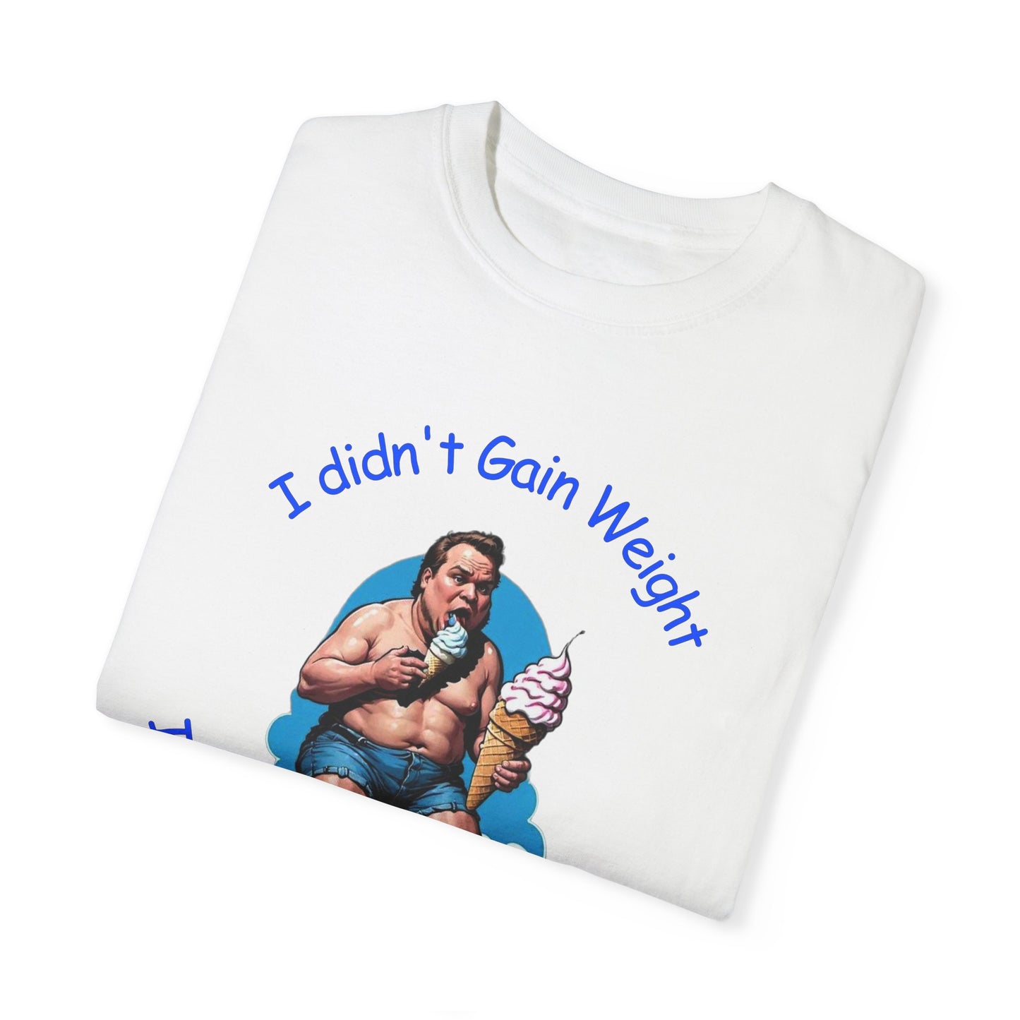 I didn't gain weight It is a High Gravity Day Unisex Garment-Dyed T-shirt