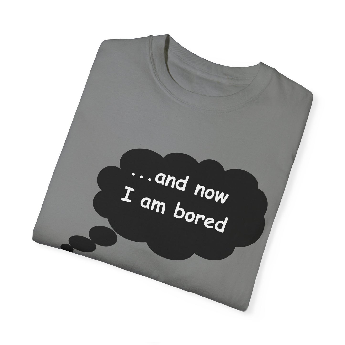 Garment-Dyed T-shirt 'and now i am bored'