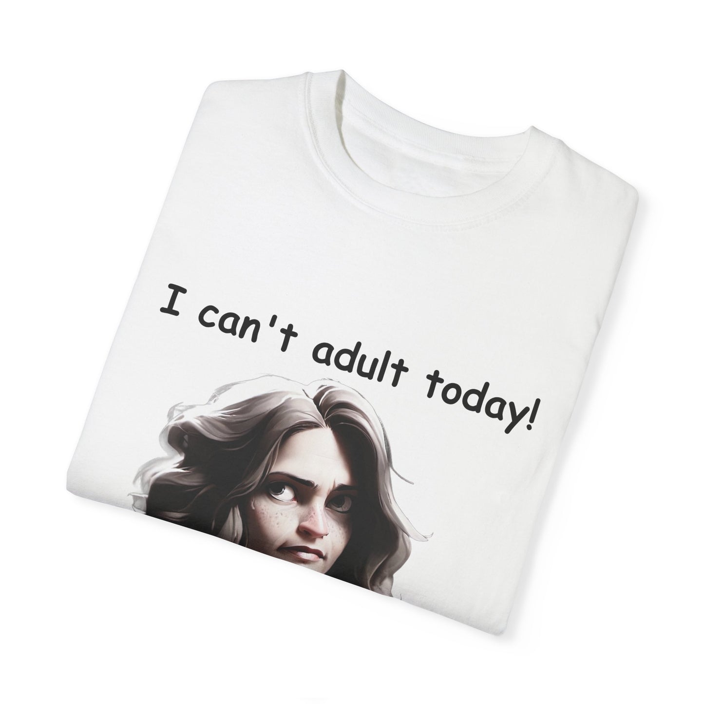 T-Shirt - 'I Can't Adult Today, Please Don't Make Me' Unisex Garment-Dyed Tee