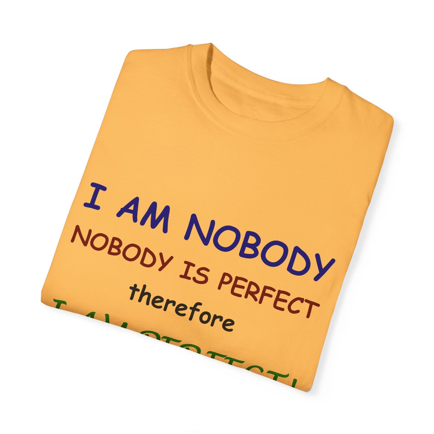 I am No body therefore I am perfect Unisex Garment-Dyed T-shirt