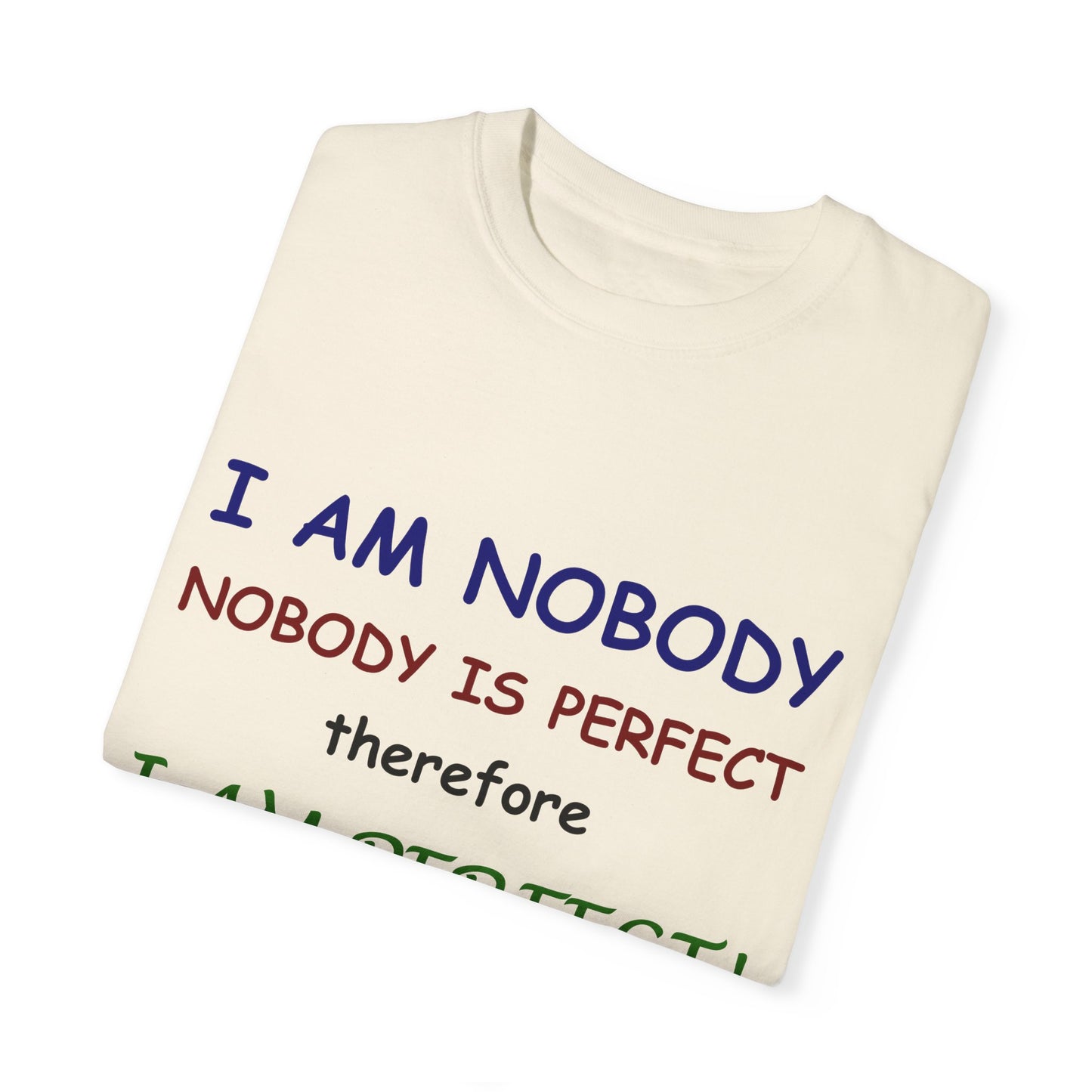 I am No body therefore I am perfect Unisex Garment-Dyed T-shirt