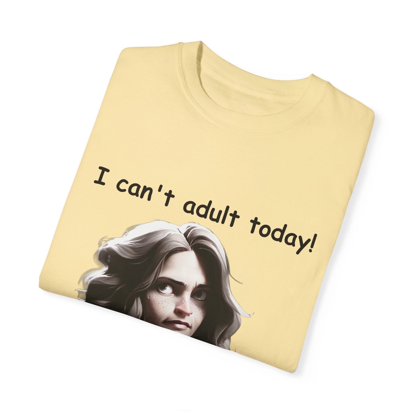 T-Shirt - 'I Can't Adult Today, Please Don't Make Me' Unisex Garment-Dyed Tee