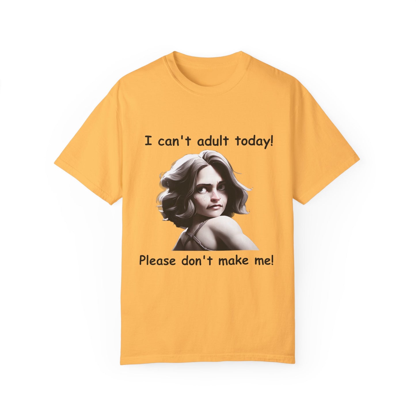 T-Shirt - 'I Can't Adult Today, Please Don't Make Me' Unisex Garment-Dyed Tee