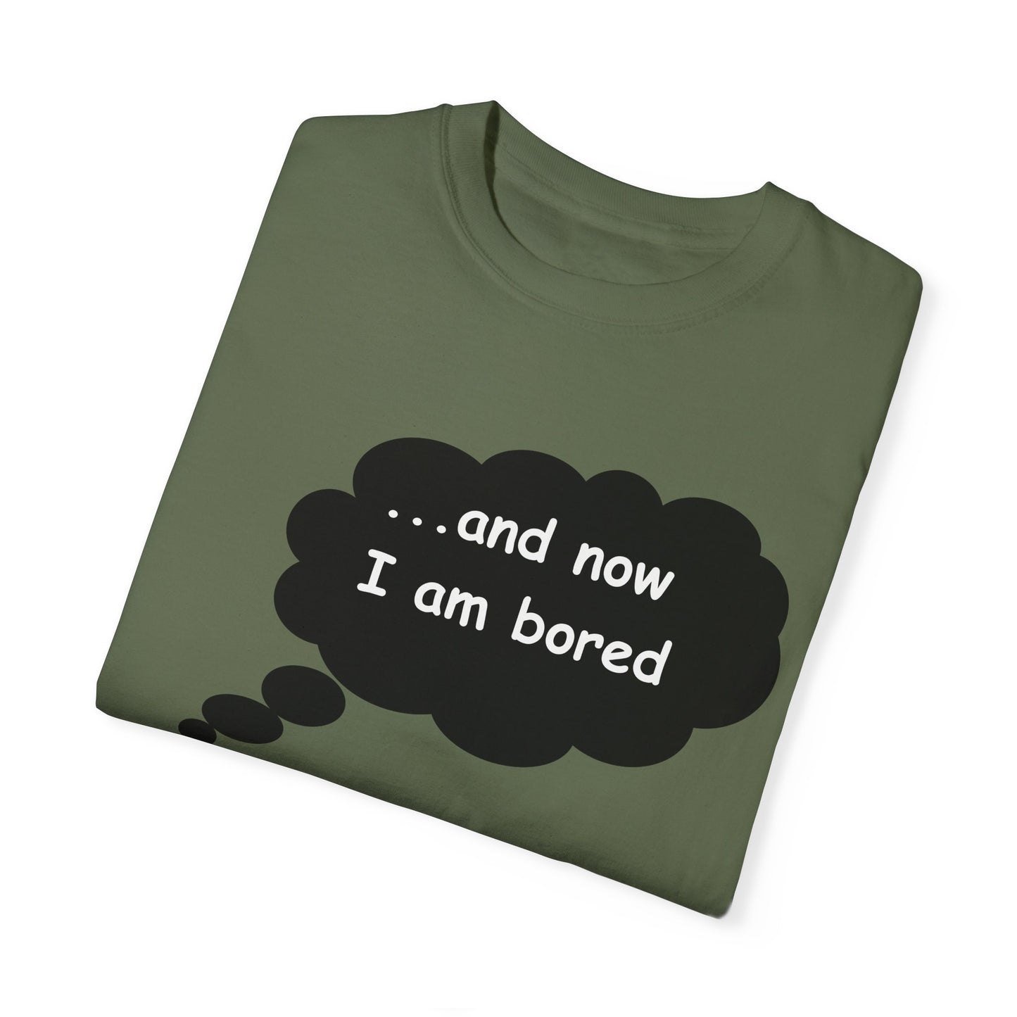 Garment-Dyed T-shirt 'and now i am bored'