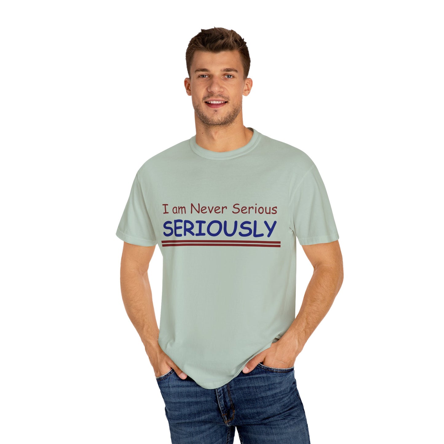 I am never Serious, Seriously Unisex Garment-Dyed T-shirt