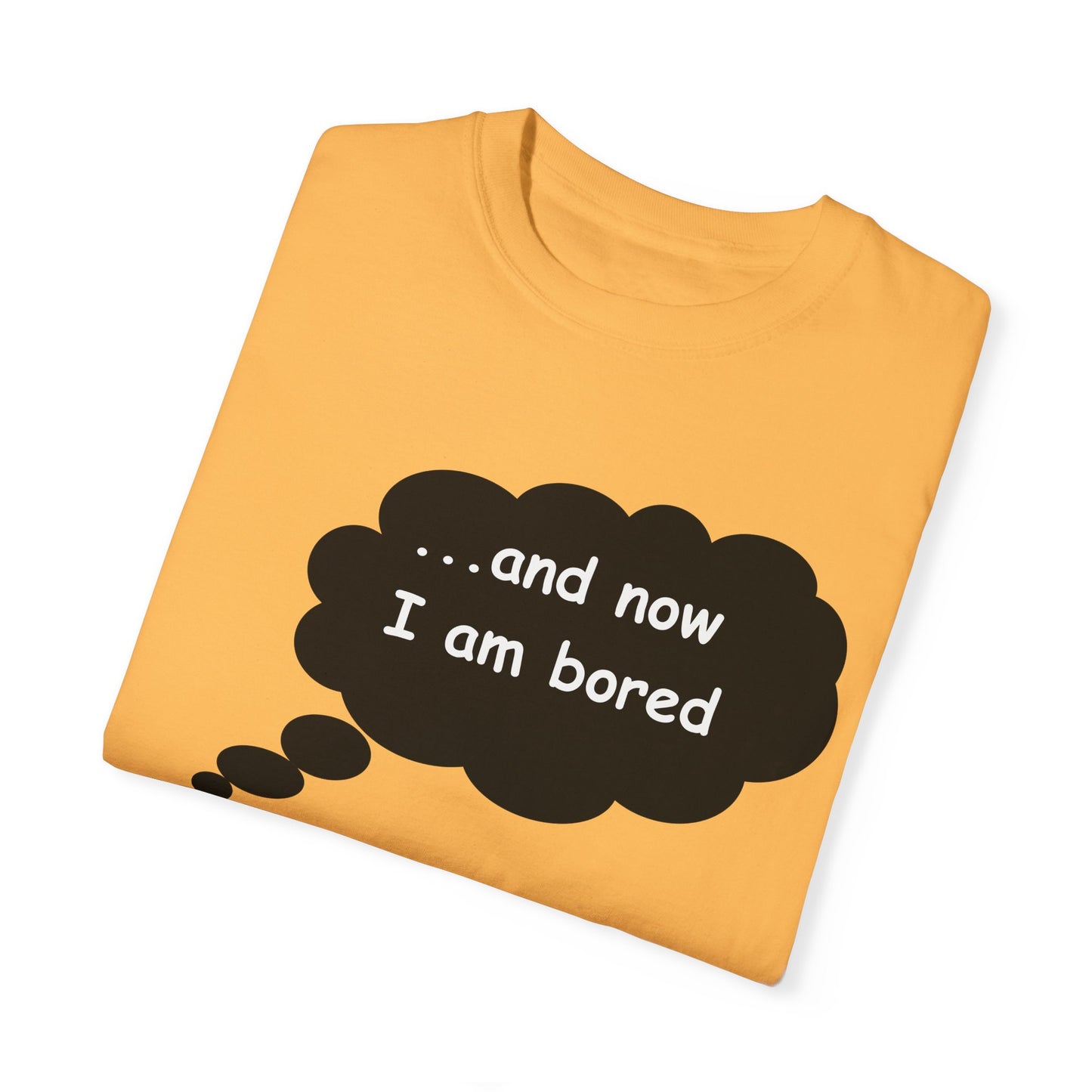 Garment-Dyed T-shirt 'and now i am bored'