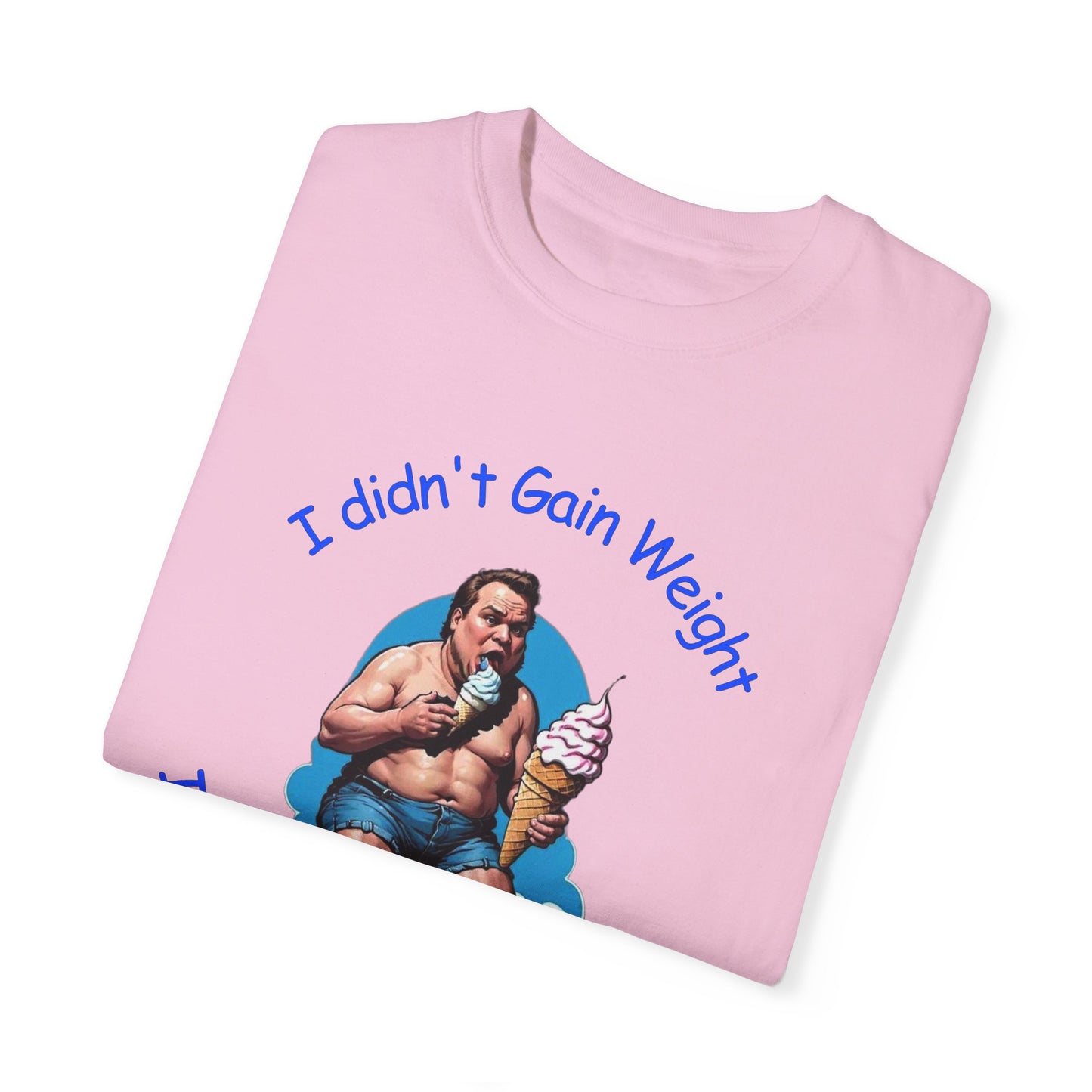 I didn't gain weight It is a High Gravity Day Unisex Garment-Dyed T-shirt