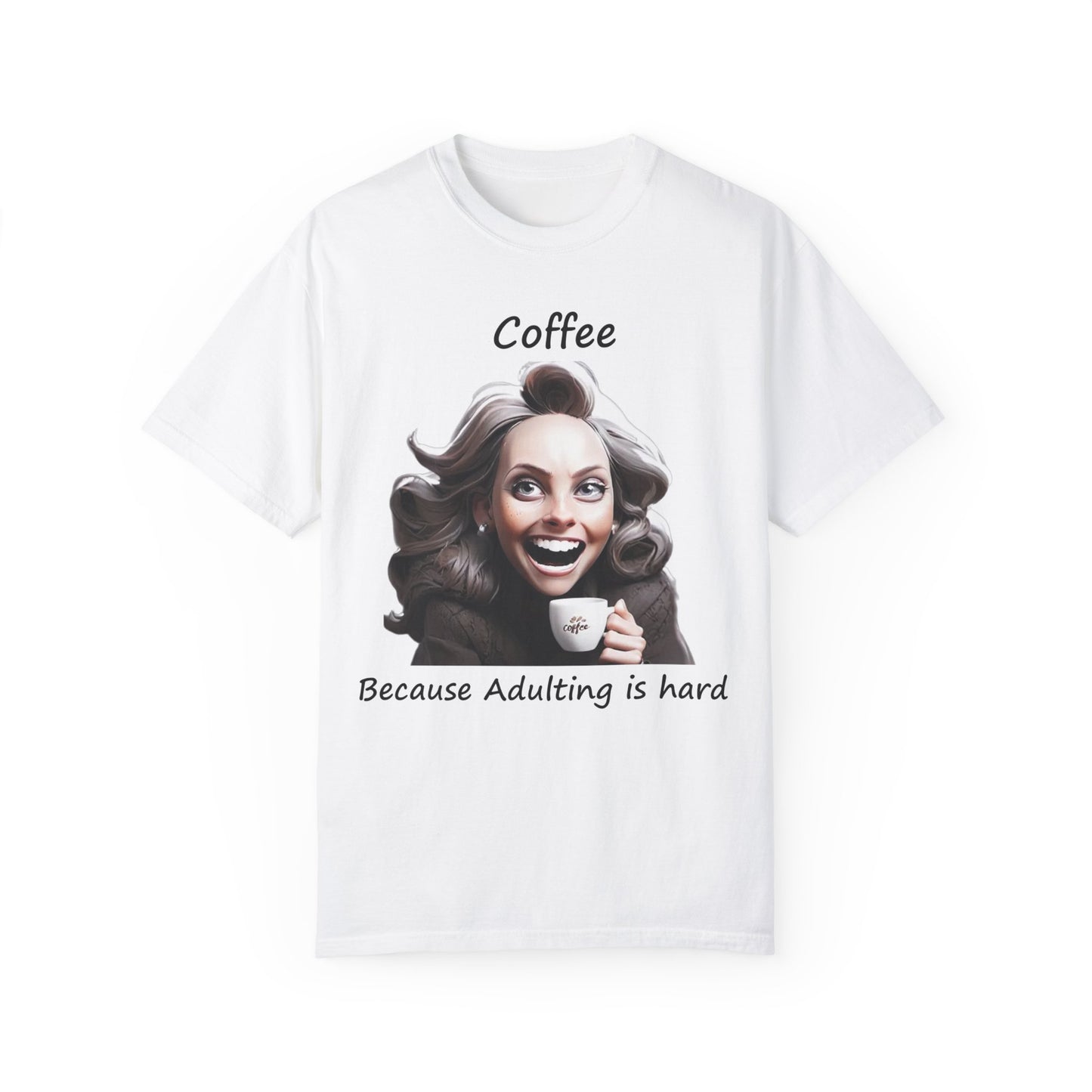 Coffee because Adulting is Hard Unisex Garment-Dyed T-shirt