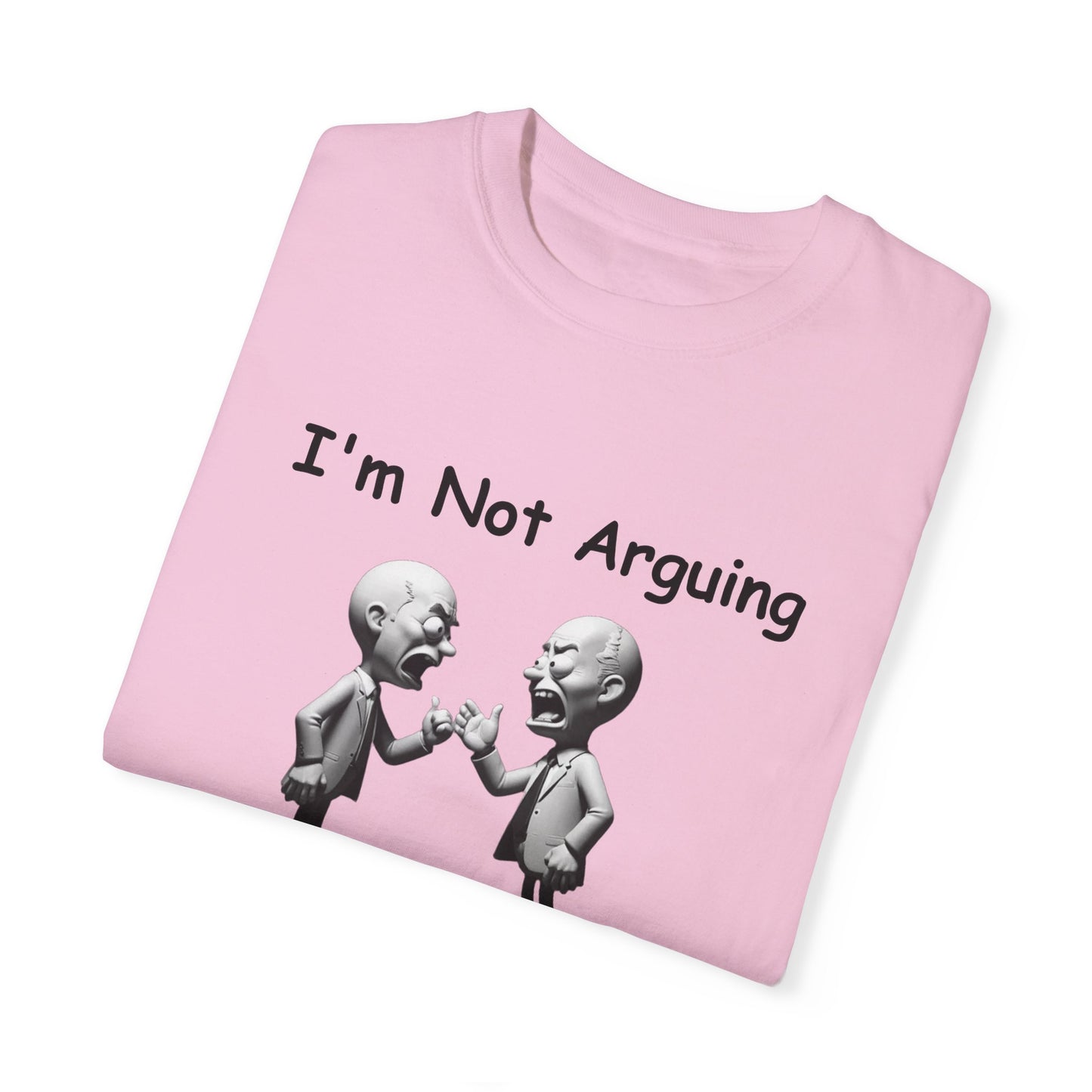 Not Arguing Explaining why I am Right Unisex Garment-Dyed T-shirt