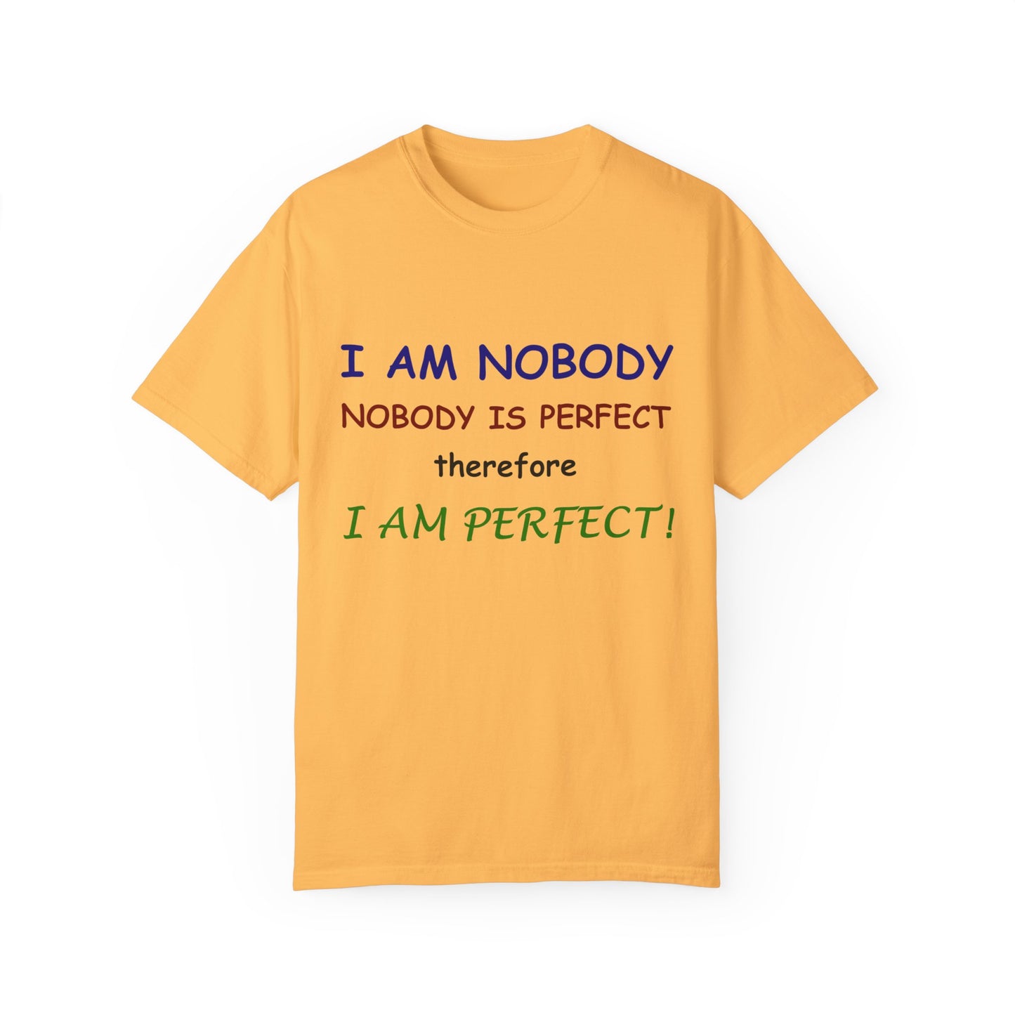 I am No body therefore I am perfect Unisex Garment-Dyed T-shirt