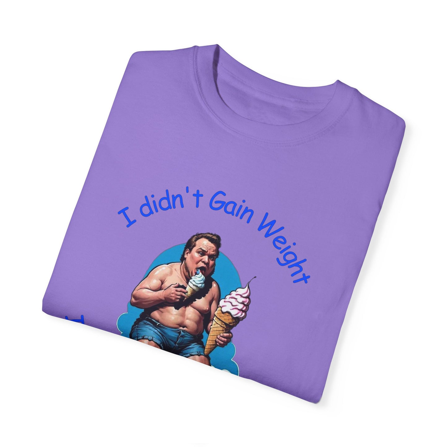 I didn't gain weight It is a High Gravity Day Unisex Garment-Dyed T-shirt