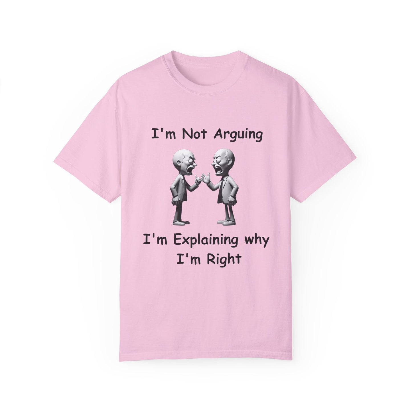 Not Arguing Explaining why I am Right Unisex Garment-Dyed T-shirt