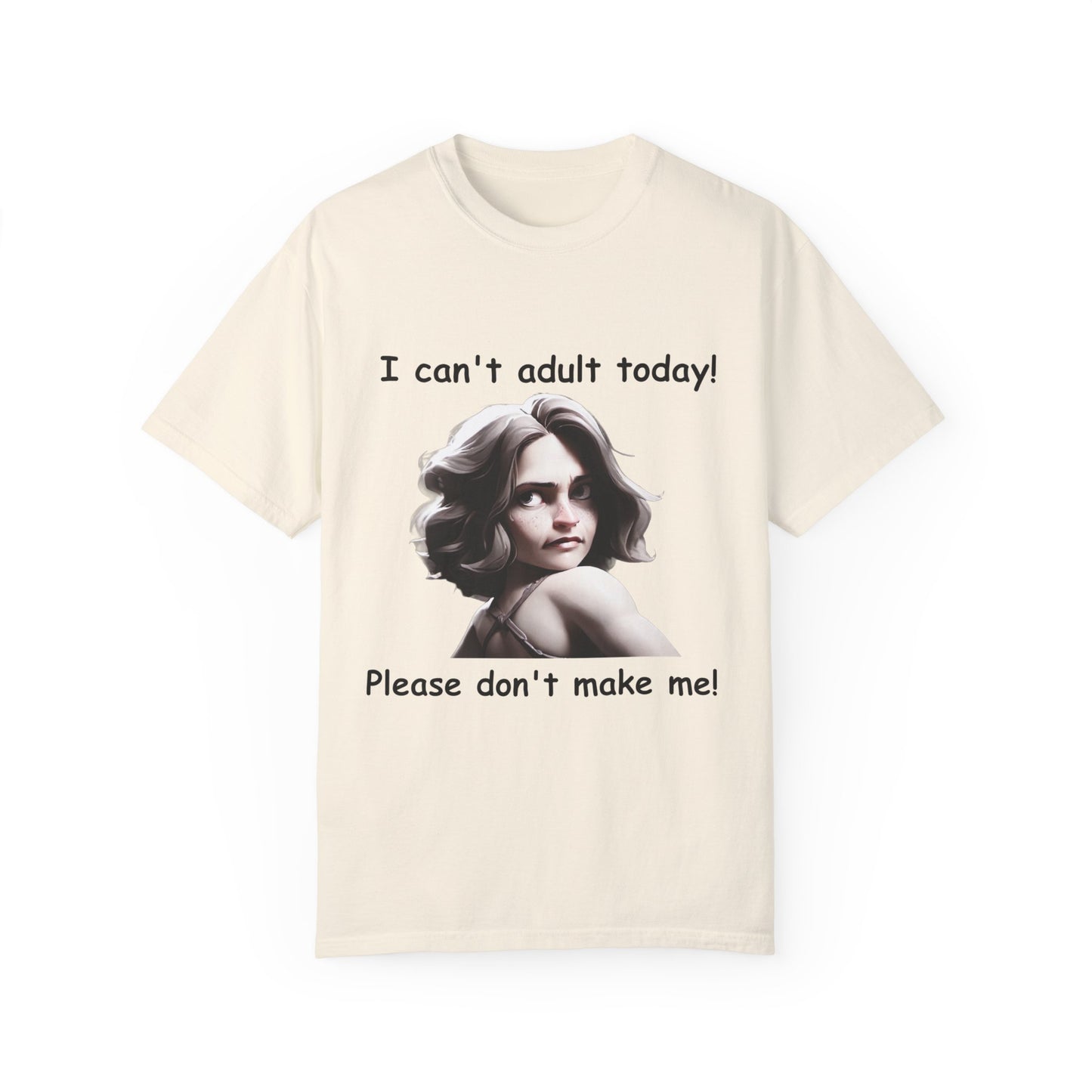 T-Shirt - 'I Can't Adult Today, Please Don't Make Me' Unisex Garment-Dyed Tee