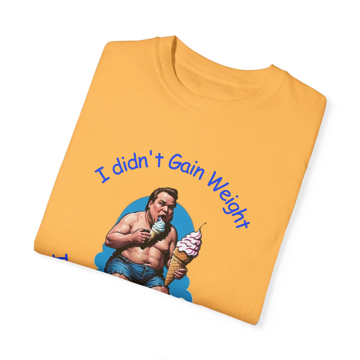 I didn't gain weight It is a High Gravity Day Unisex Garment-Dyed T-shirt