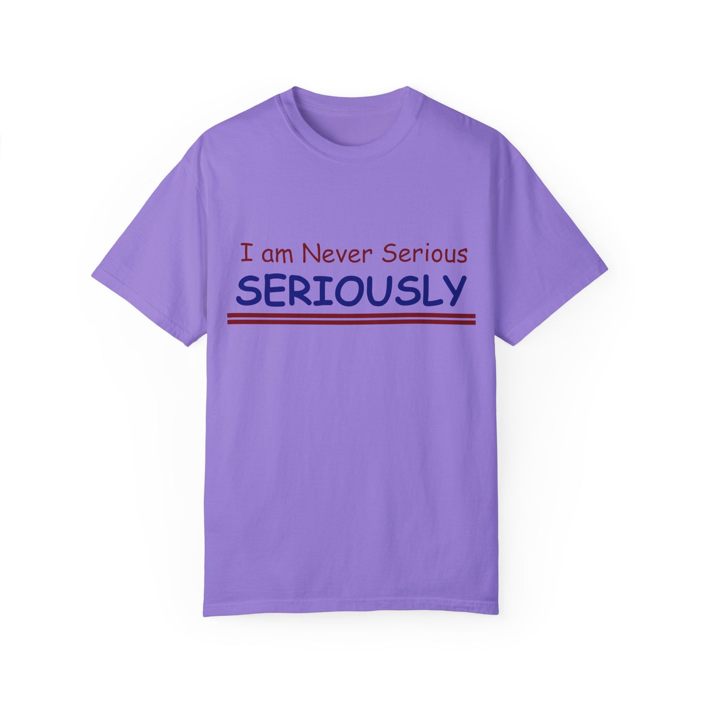 I am never Serious, Seriously Unisex Garment-Dyed T-shirt