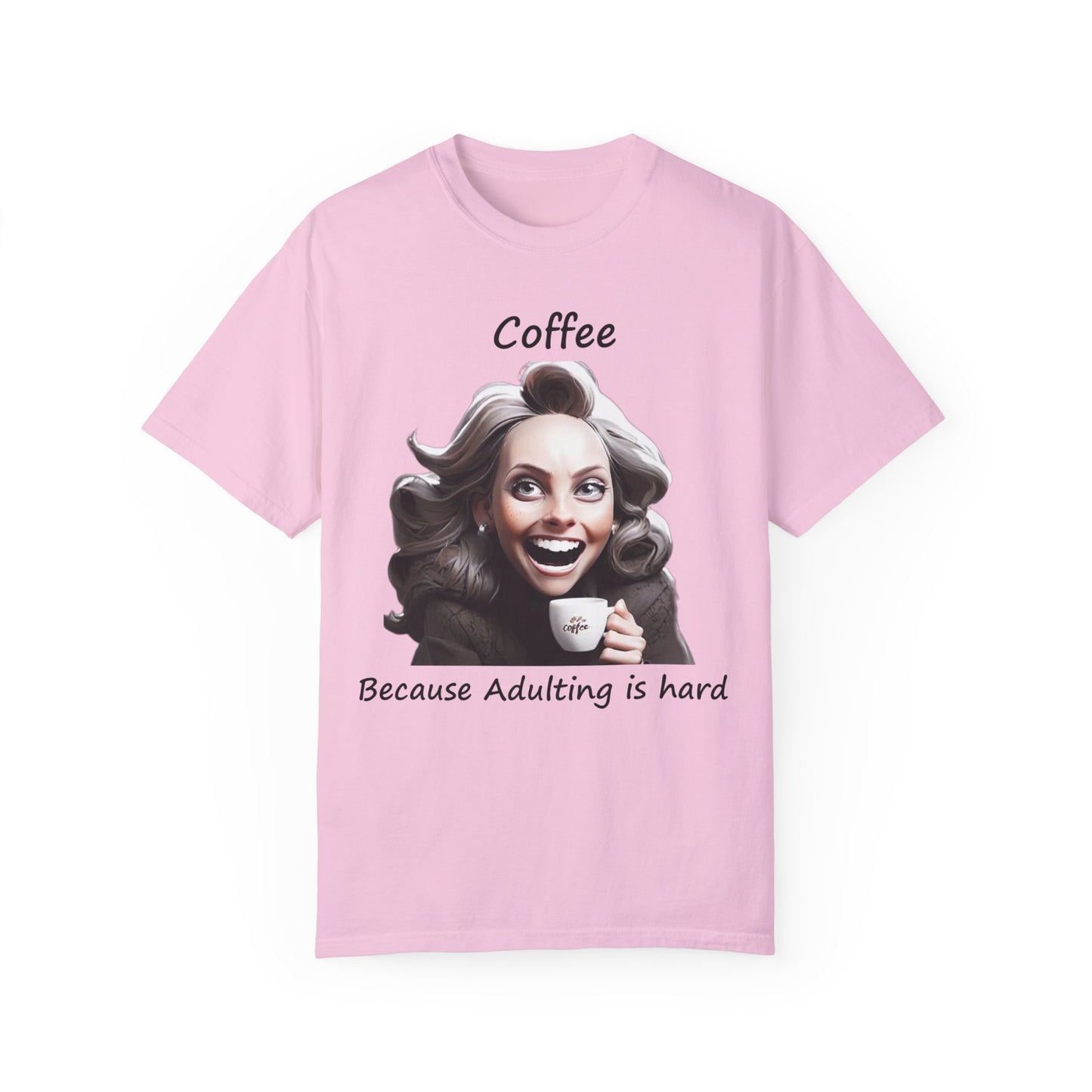 Coffee because Adulting is Hard Unisex Garment-Dyed T-shirt