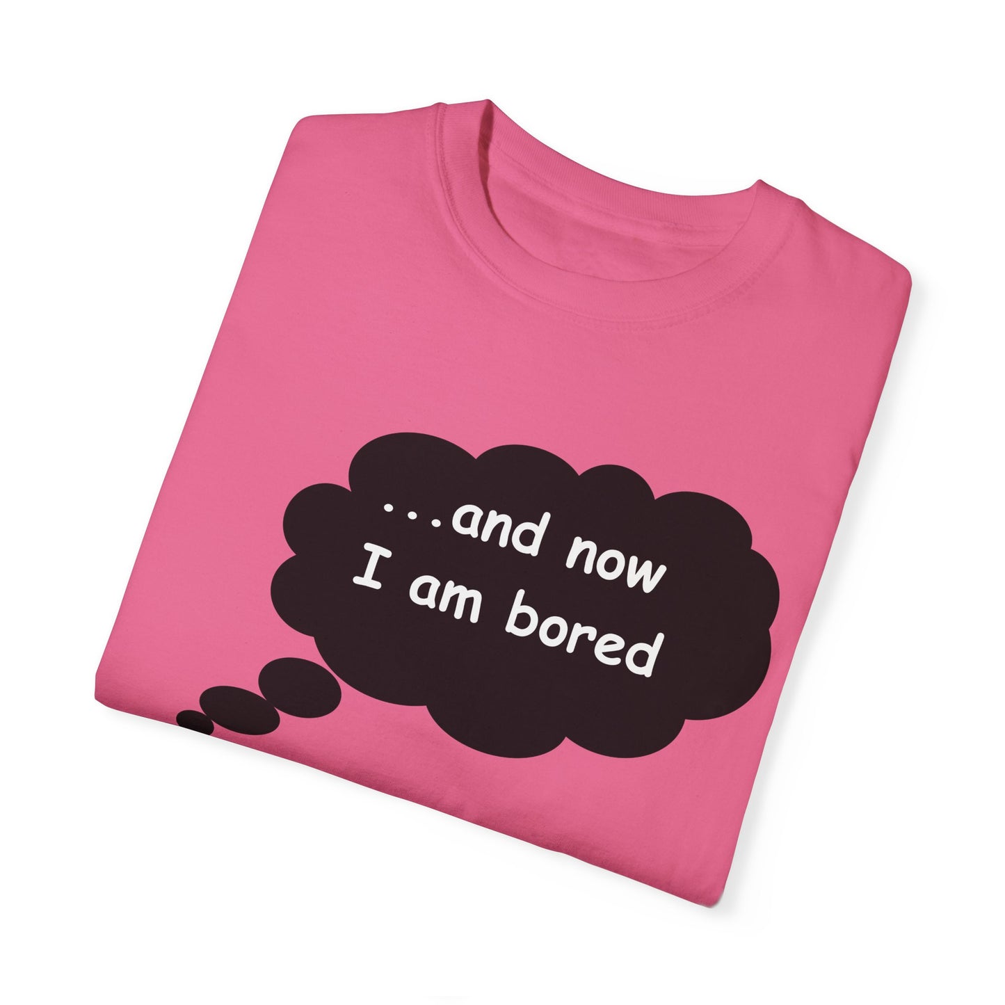 Garment-Dyed T-shirt 'and now i am bored'