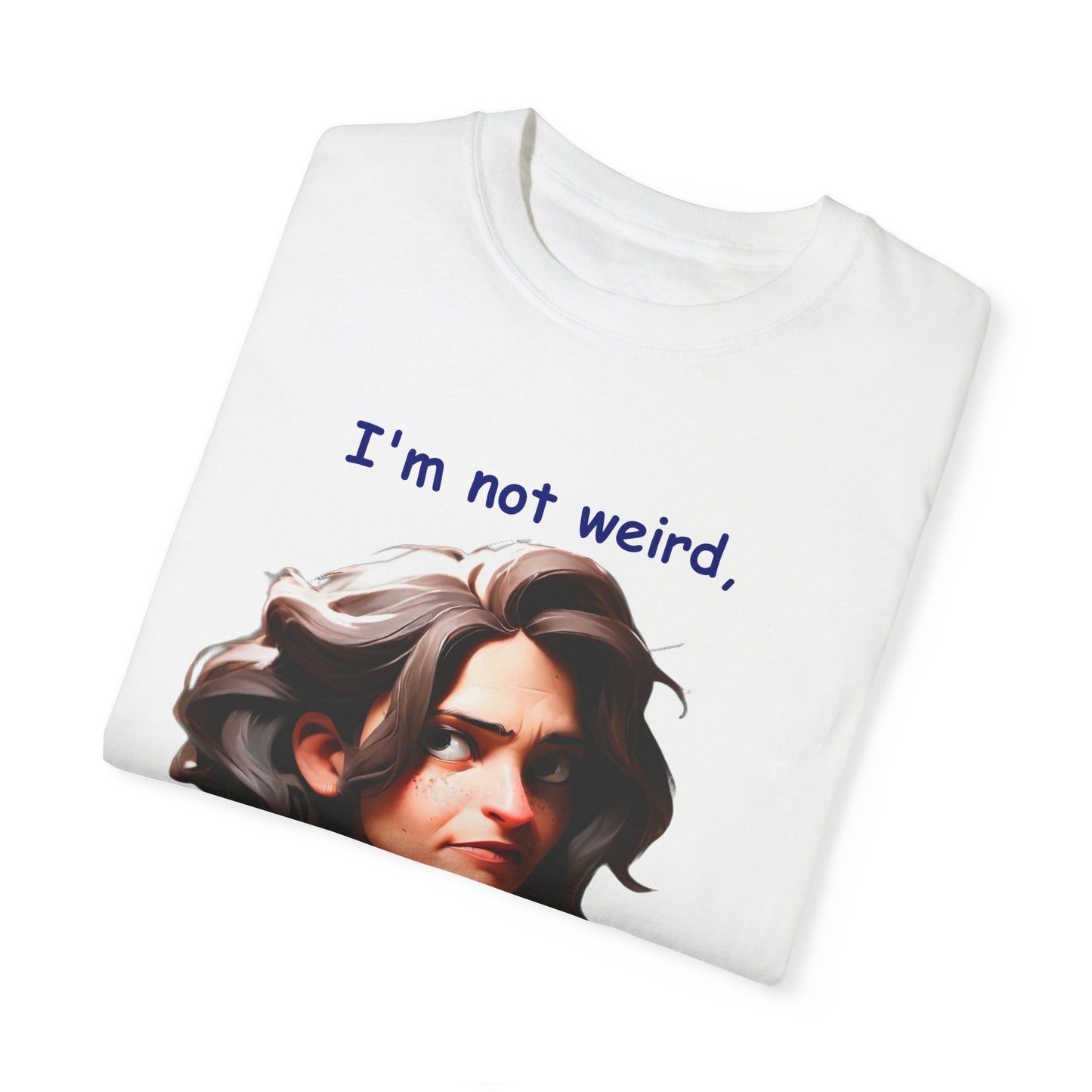 I'm not wierd, I'm Limited Edition Unisex Garment-Dyed T-shirt