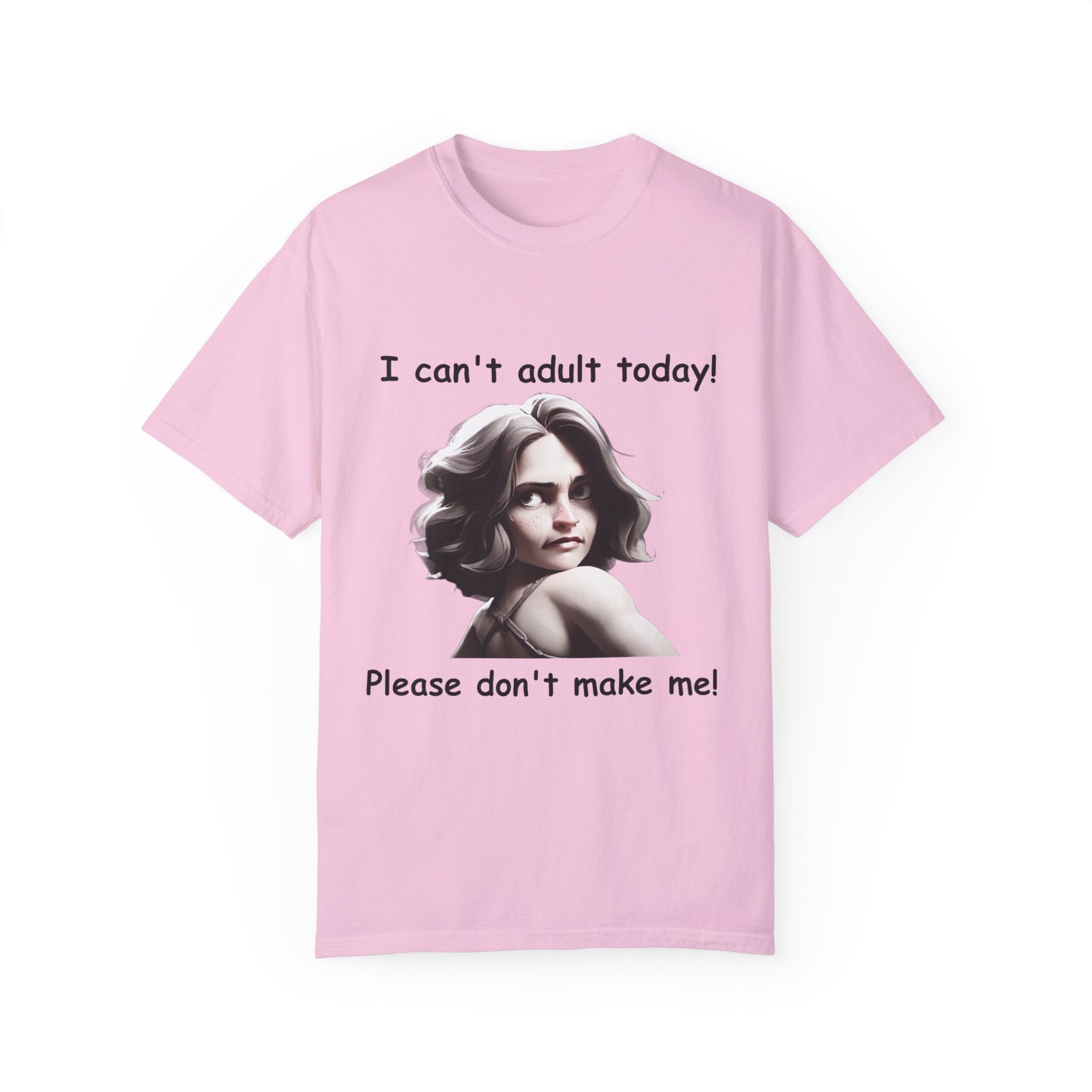 T-Shirt - 'I Can't Adult Today, Please Don't Make Me' Unisex Garment-Dyed Tee