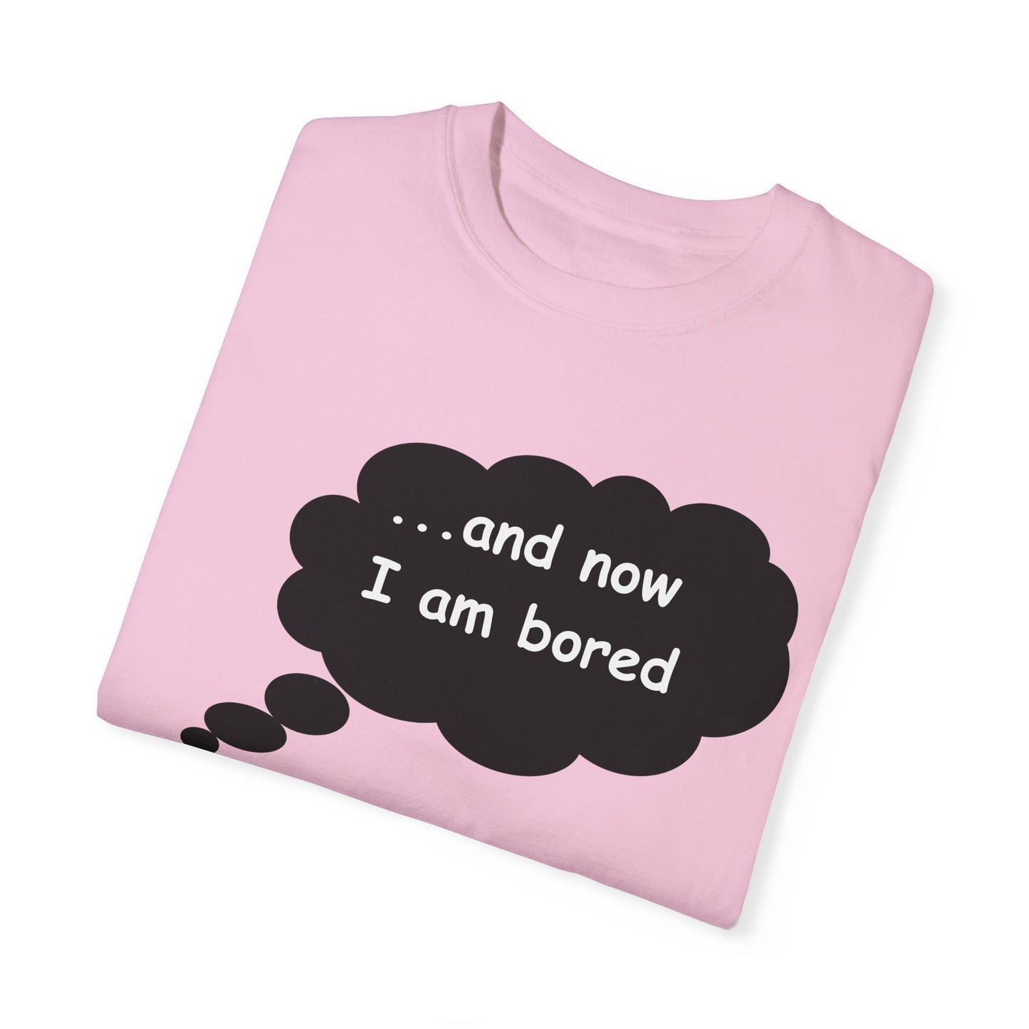 Garment-Dyed T-shirt 'and now i am bored'